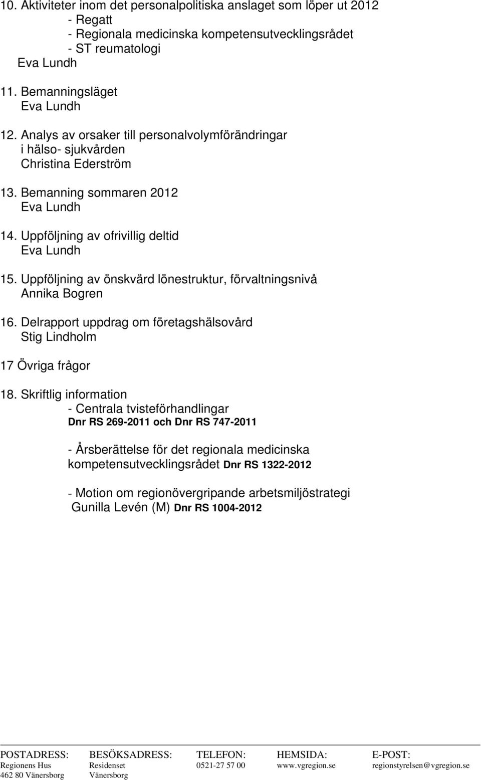 Uppföljning av önskvärd lönestruktur, förvaltningsnivå Annika Bogren 16. Delrapport uppdrag om företagshälsovård Stig Lindholm 17 Övriga frågor 18.