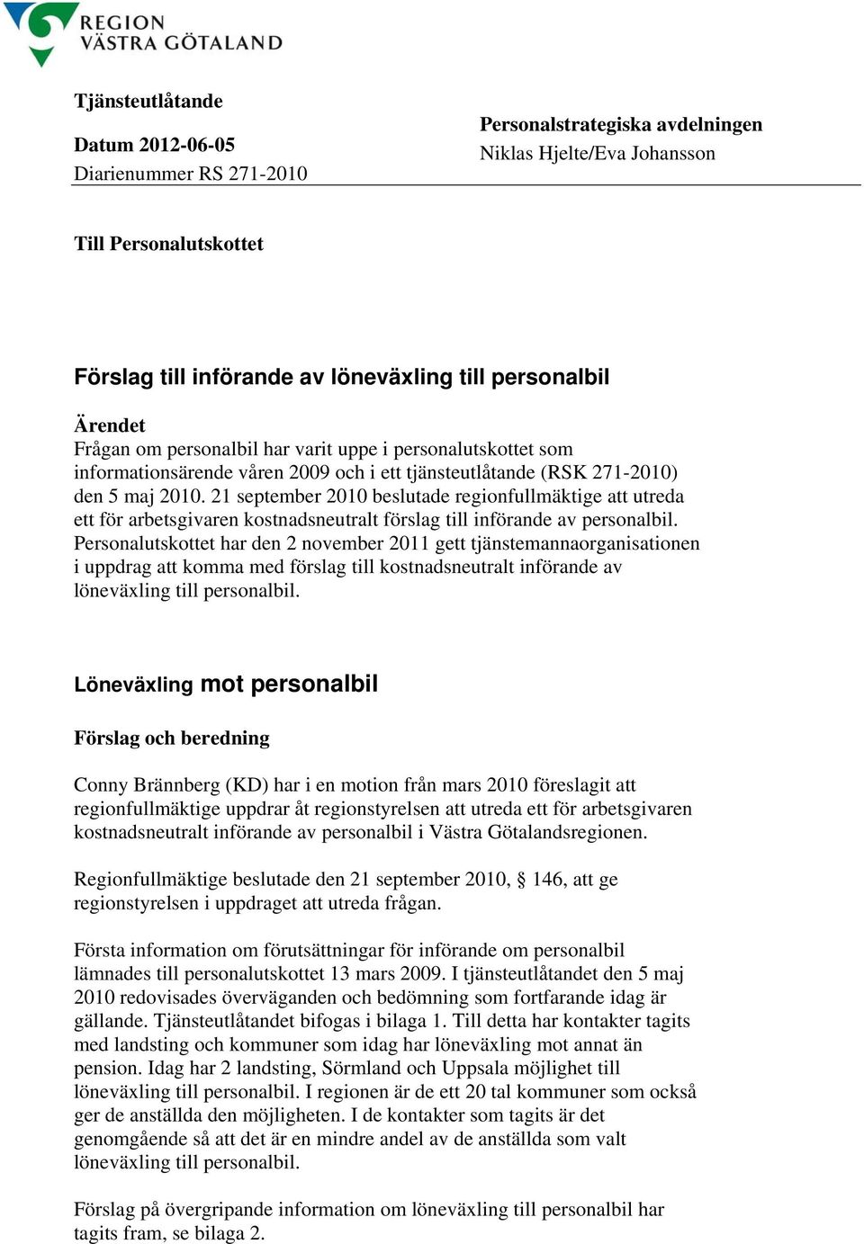 21 september 2010 beslutade regionfullmäktige att utreda ett för arbetsgivaren kostnadsneutralt förslag till införande av personalbil.