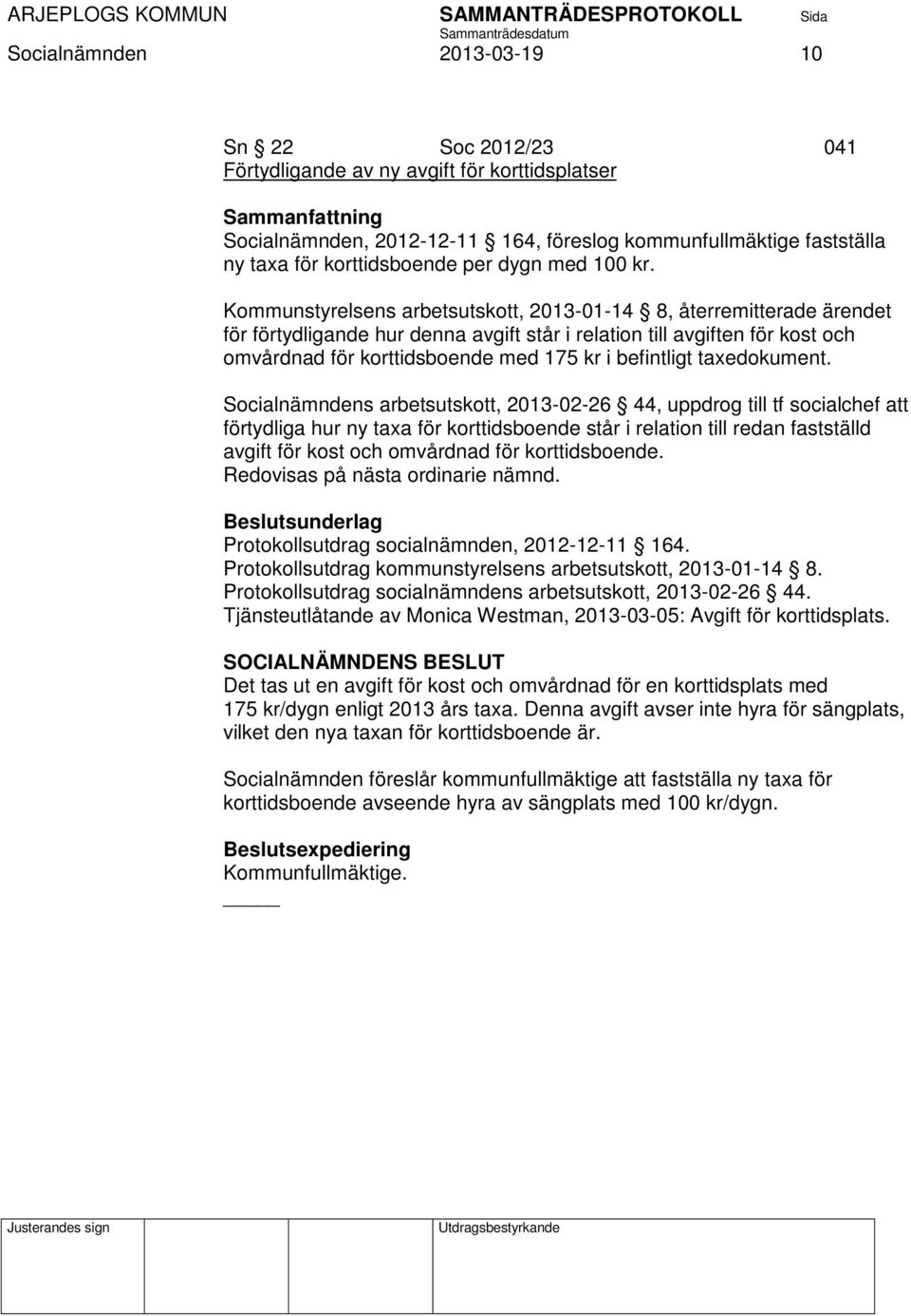 Kommunstyrelsens arbetsutskott, 20130114 8, återremitterade ärendet för förtydligande hur denna avgift står i relation till avgiften för kost och omvårdnad för korttidsboende med 175 kr i befintligt