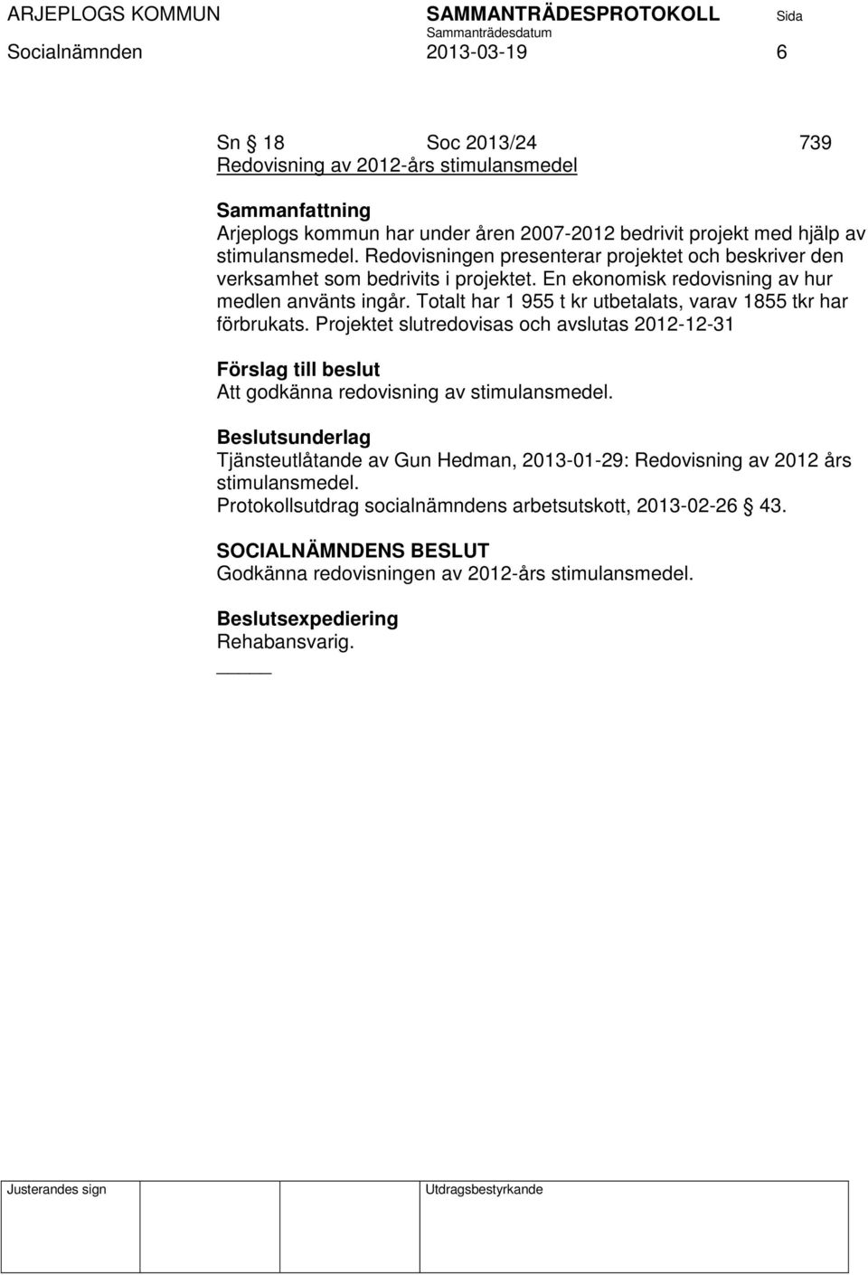 Totalt har 1 955 t kr utbetalats, varav 1855 tkr har förbrukats. Projektet slutredovisas och avslutas 20121231 Förslag till beslut Att godkänna redovisning av stimulansmedel.