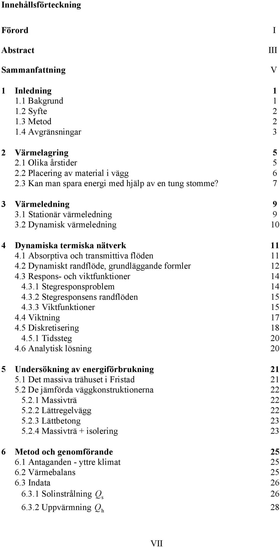 Dynamisk randflöde, grundläggande formler 4.3 Respons- och vikfunkioner 4 4.3. Segresponsproblem 4 4.3. Segresponsens randflöden 5 4.3.3 Vikfunkioner 5 4.4 Vikning 7 4.5 Diskreisering 8 4.5. Tidsseg 4.