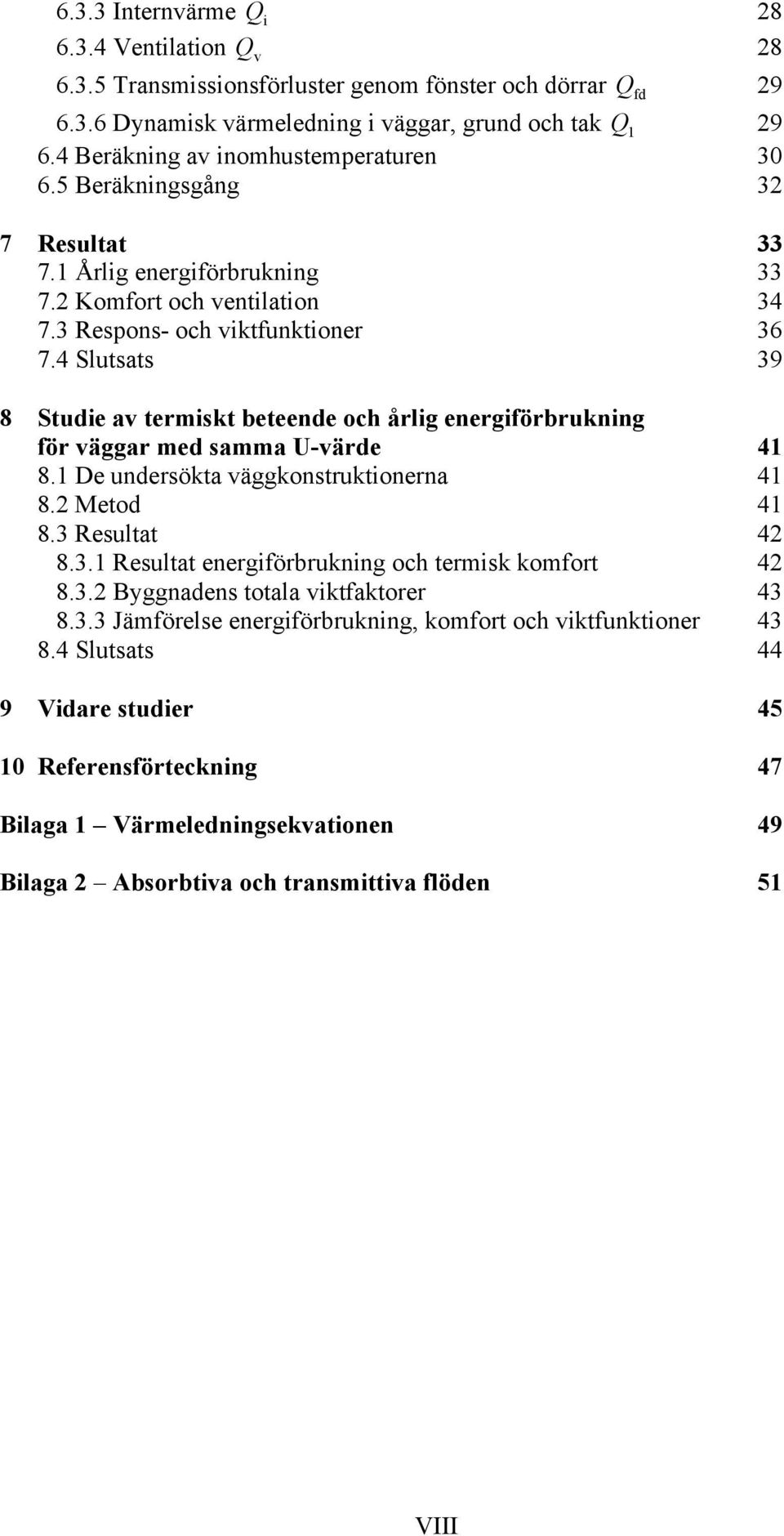 4 Slusas 39 8 Sudie av ermisk beeende och årlig energiförbrukning för väggar med samma U-värde 4 8. De undersöka väggkonsrukionerna 4 8. Meod 4 8.3 Resula 4 8.3. Resula energiförbrukning och ermisk komfor 4 8.