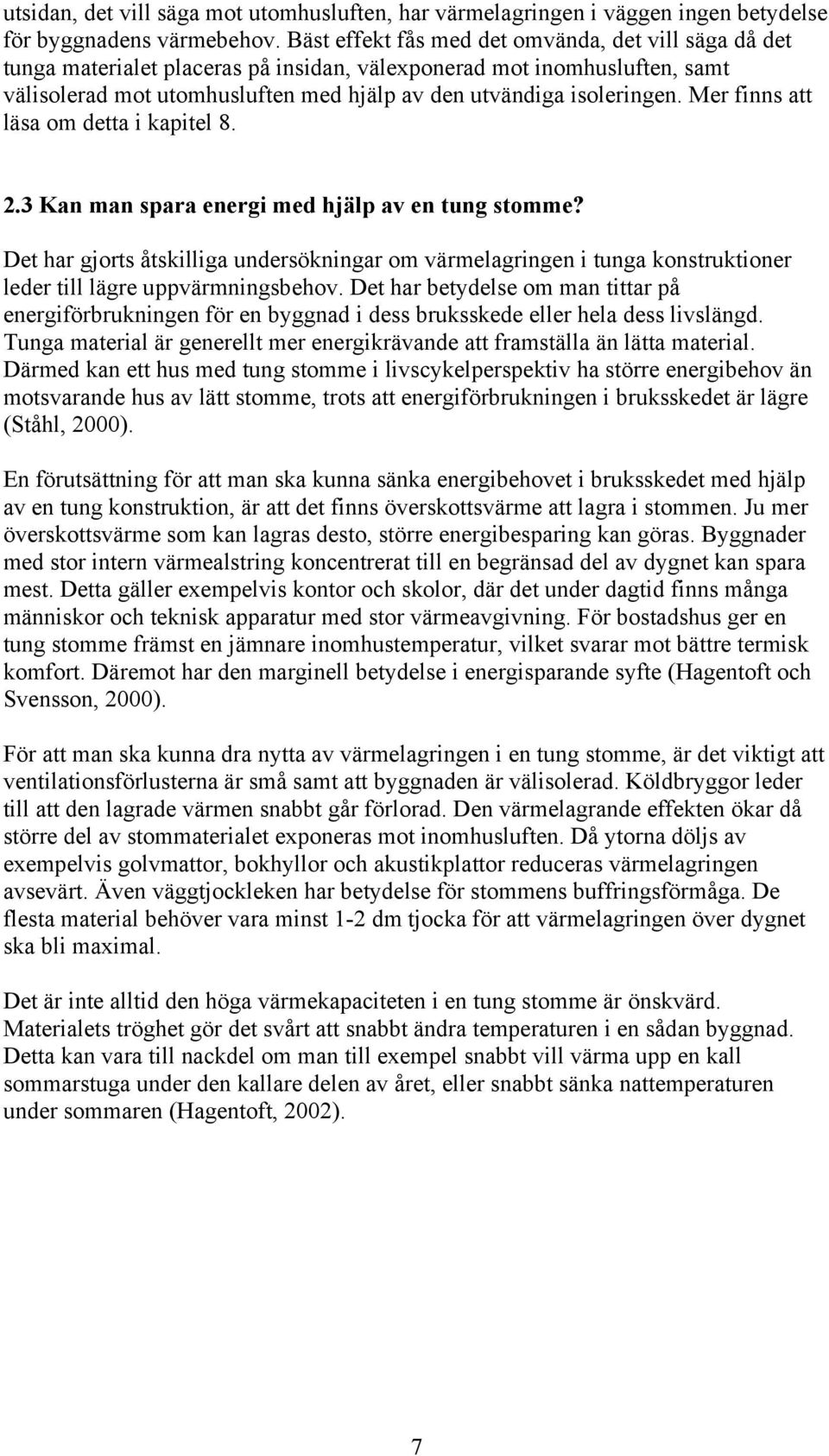 Mer finns a läsa om dea i kapiel 8..3 Kan man spara energi med hjälp av en ung somme? De har gjors åskilliga undersökningar om värmelagringen i unga konsrukioner leder ill lägre uppvärmningsbehov.