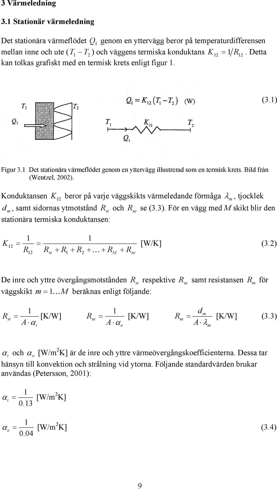 Kondukansen K beror på varje väggskiks värmeledande förmåga λ m, jocklek d m, sam sidornas ymosånd saionära ermiska kondukansen: R si och R se se (3.3).