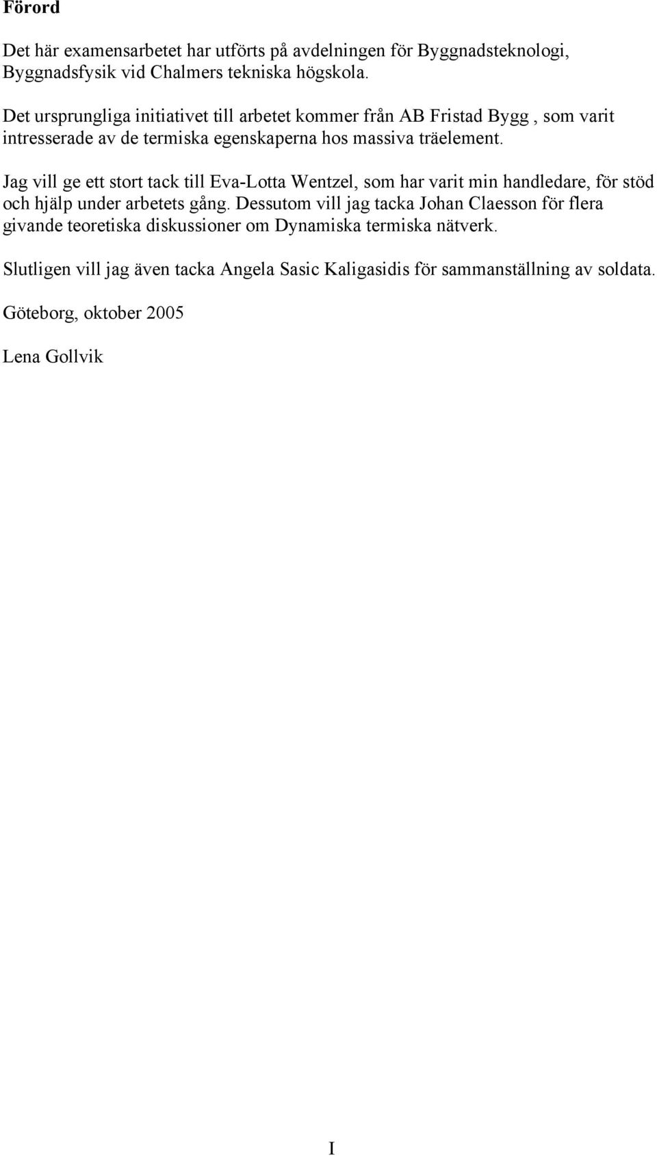 Jag vill ge e sor ack ill Eva-Loa Wenzel, som har vari min handledare, för söd och hjälp under arbees gång.