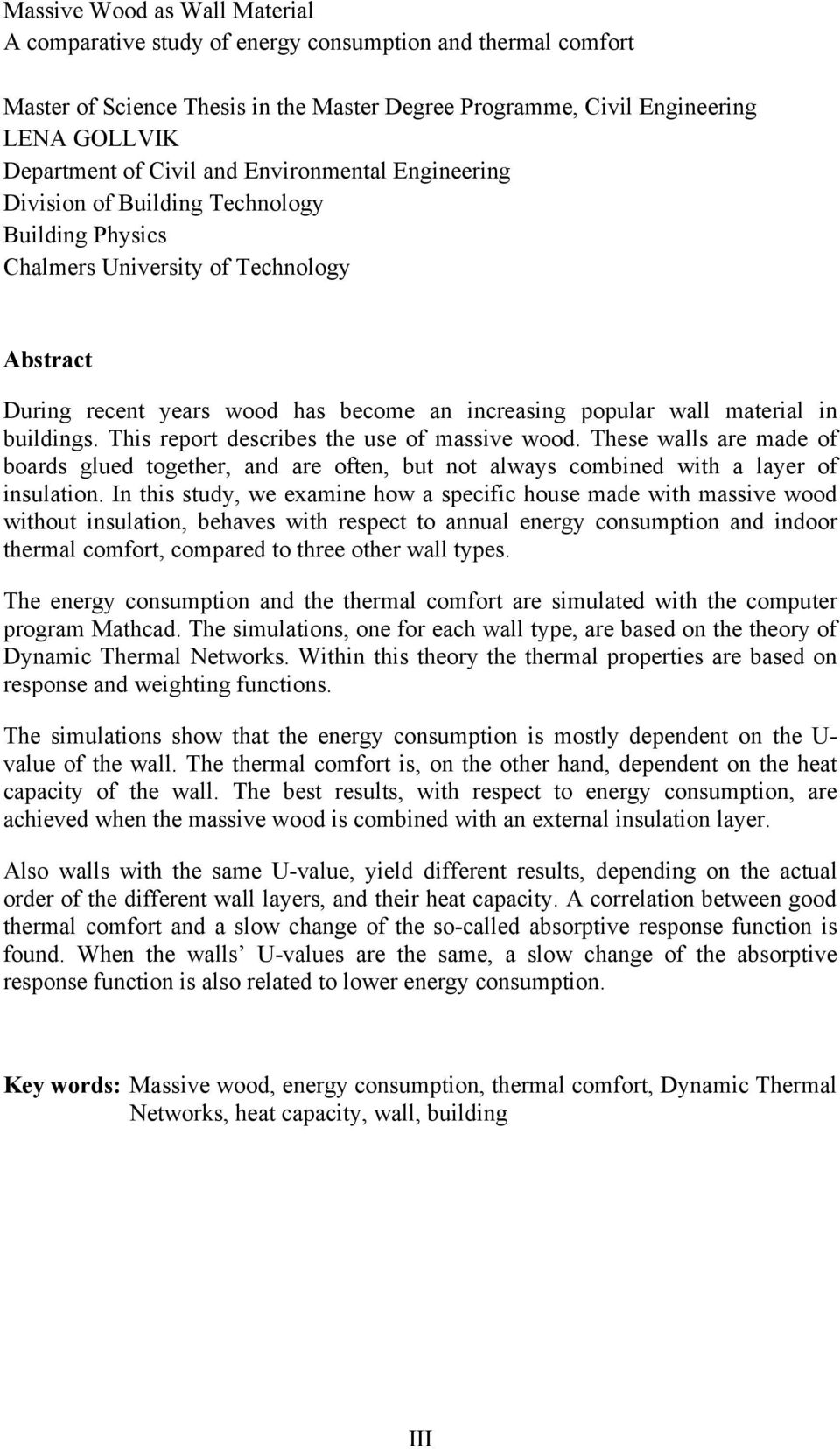 This repor describes he use of massive wood. These walls are made of boards glued ogeher, and are ofen, bu no always combined wih a layer of insulaion.