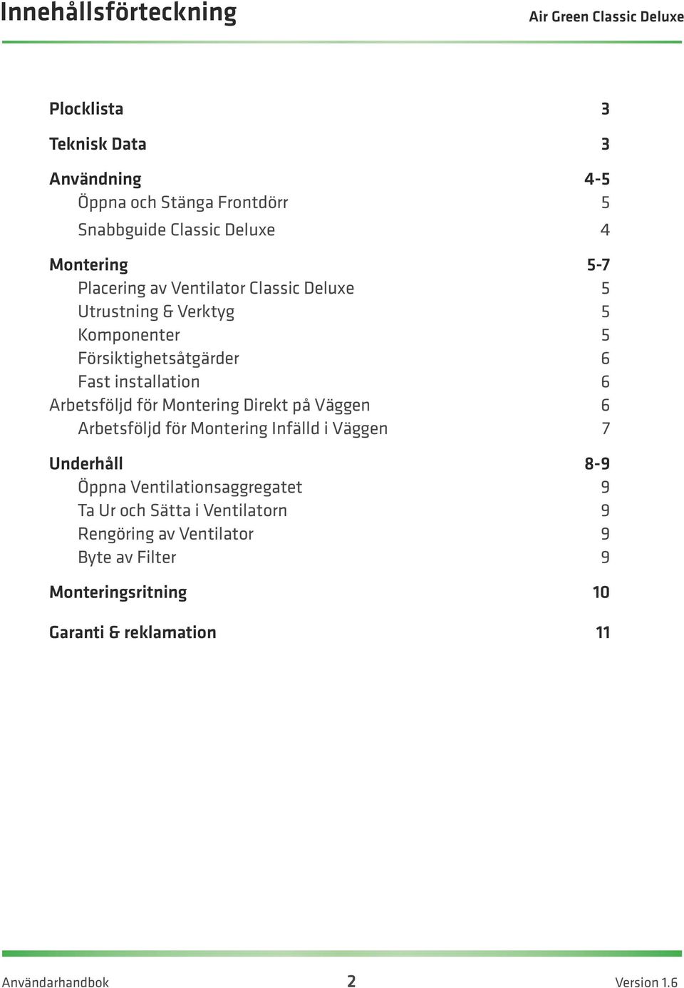 för Montering Direkt på Väggen 6 Arbetsföljd för Montering Infälld i Väggen 7 Underhåll 8-9 Öppna Ventilationsaggregatet 9 Ta Ur och