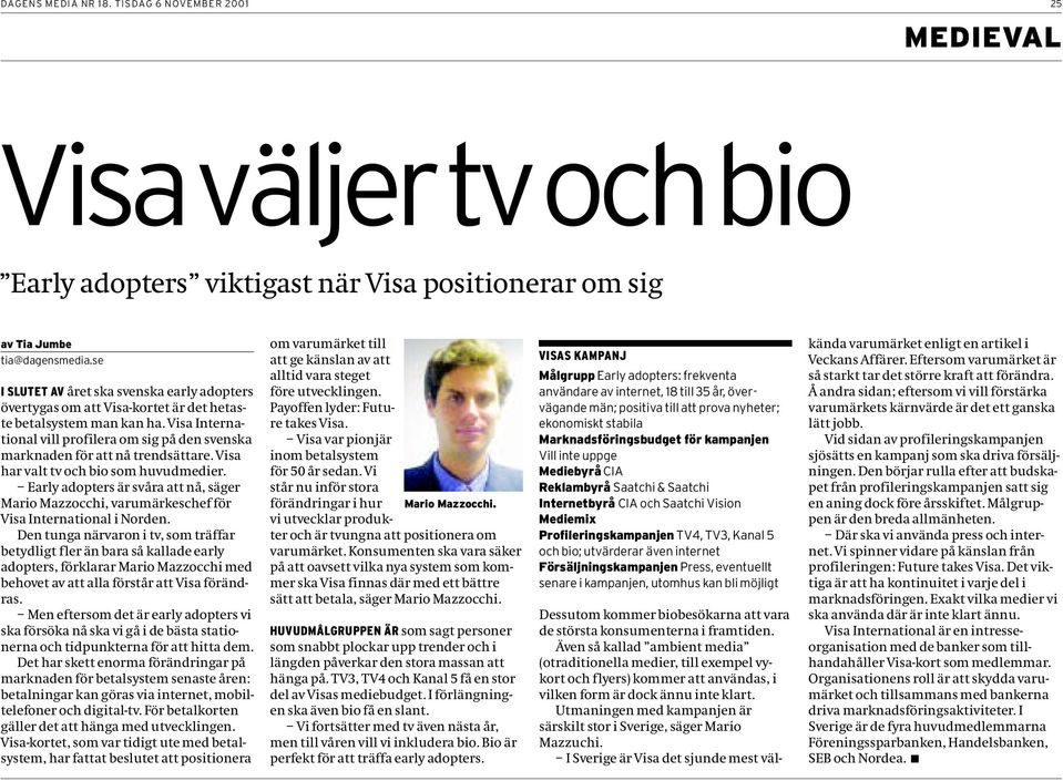 Visa International vill profilera om sig på den svenska marknaden för att nå trendsättare. Visa har valt tv och bio som huvudmedier.