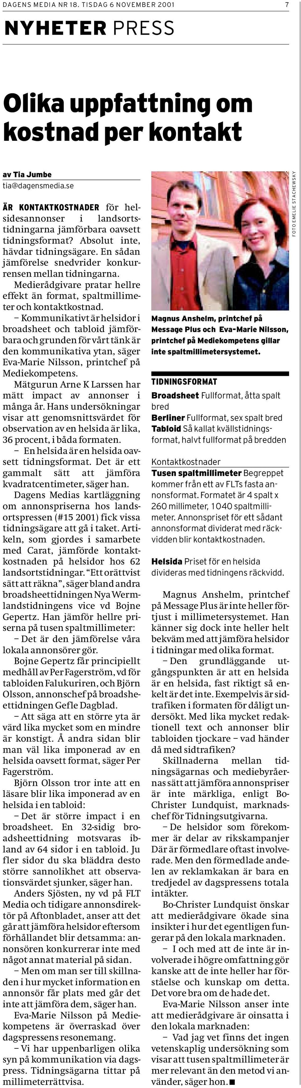 En sådan jämförelse snedvrider konkurrensen mellan tidningarna. Medierådgivare pratar hellre effekt än format, spaltmillimeter och kontaktkostnad.