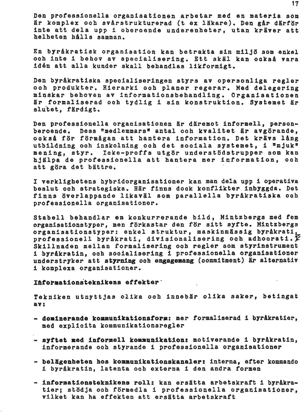 Ett skäl kan också vara idén att alla kunder skall behandlas likformigt. Den byråkratiska specialiseringen styrs av opersonliga regler och produkter. Hierarki och planer regerar.