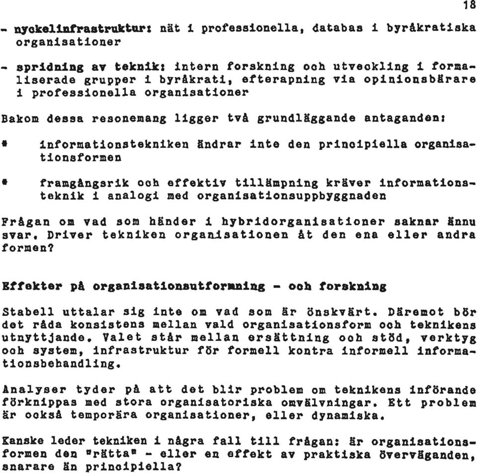 effektiv tillämpning kräver informationsteknik i analogi med organisationsuppbyggnaden Frågan om vad som händer i hybridorganisationer saknar ännu svar.