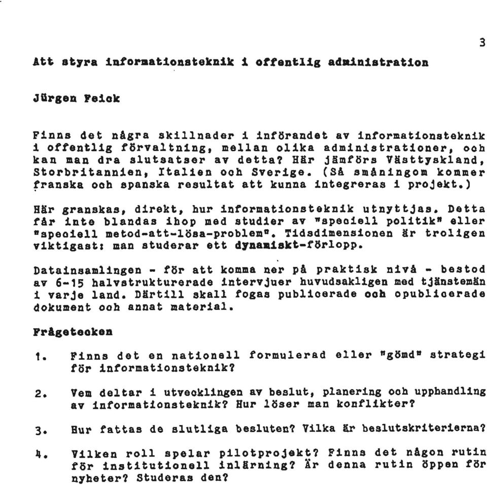 ) Här granskas, direkt, hur informationsteknik utnyttjas. Detta får inte blandas ihop med studier av "speciell politik" eller "speciell metod-att-lösa-problem".