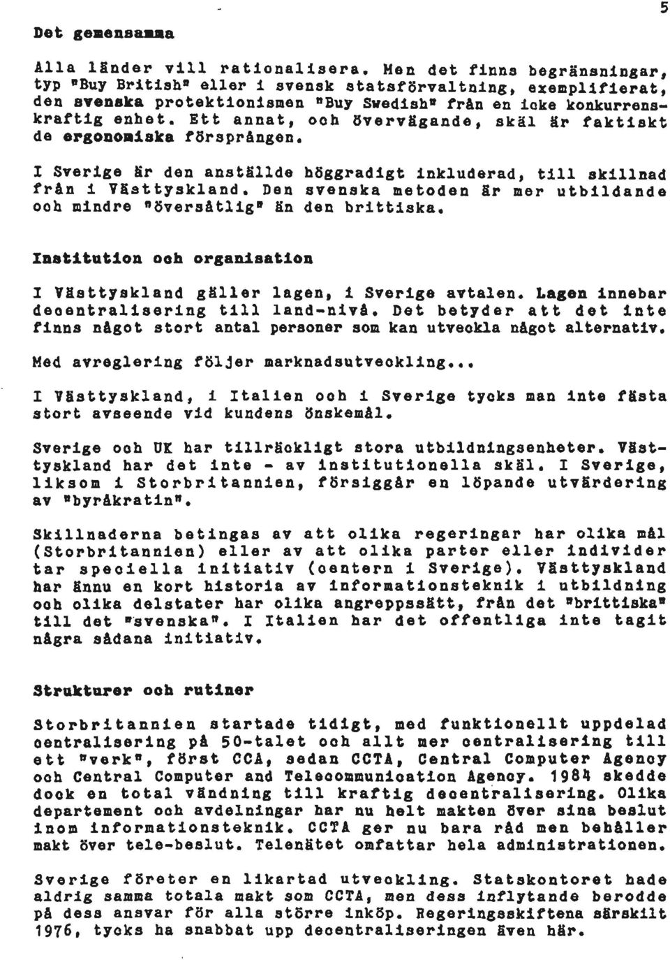 Ett annat, ooh övervägande, skäl är faktiskt de ergonomiska försprången. I Sverige är den anställde höggradigt inkluderad, till skillnad från 1 Västtyskland.