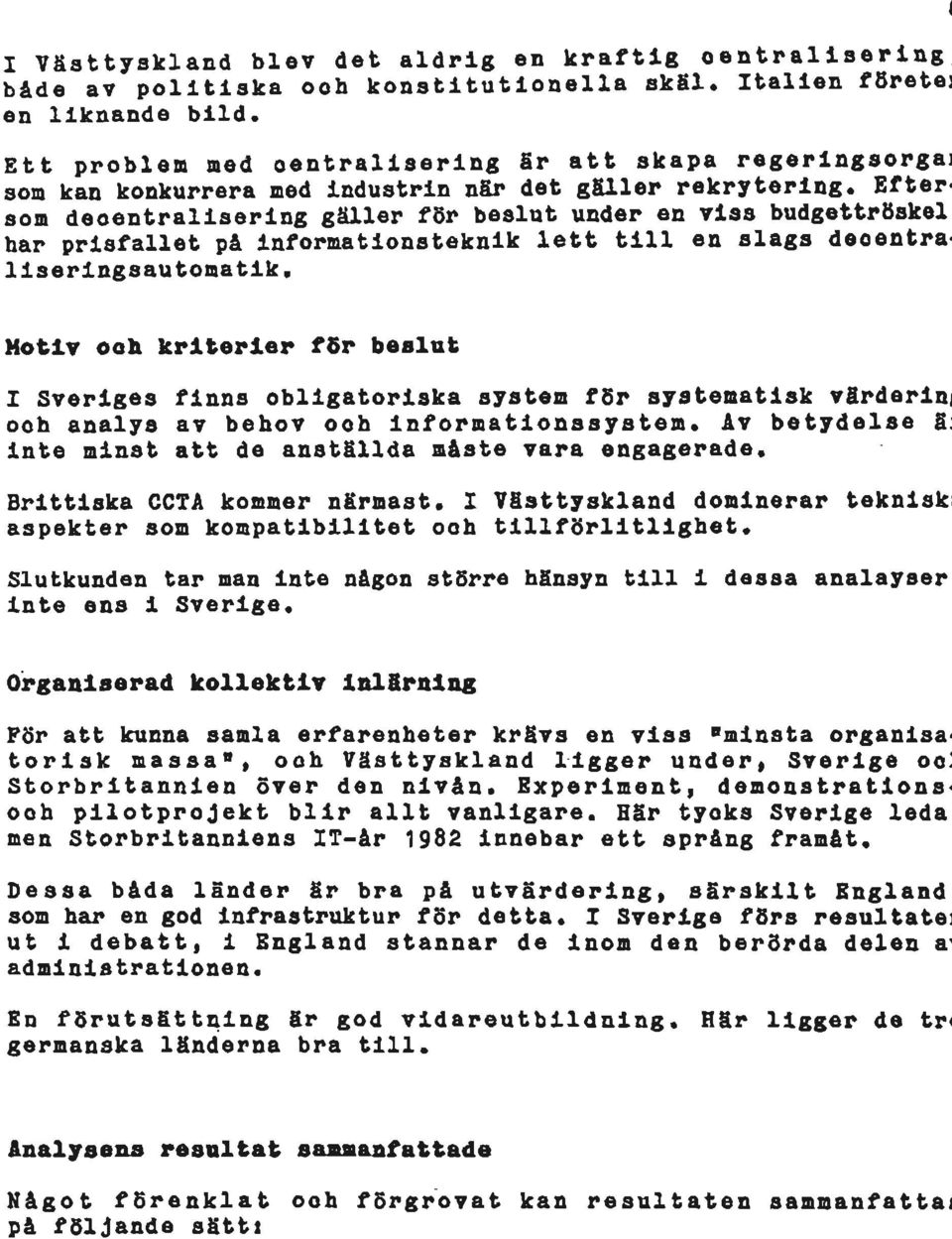 Eftersom decentralisering gäller för beslut under en viss budgettröskel, har prisfallet på informationsteknik lett till en slags deoentraliseringsautornatik.