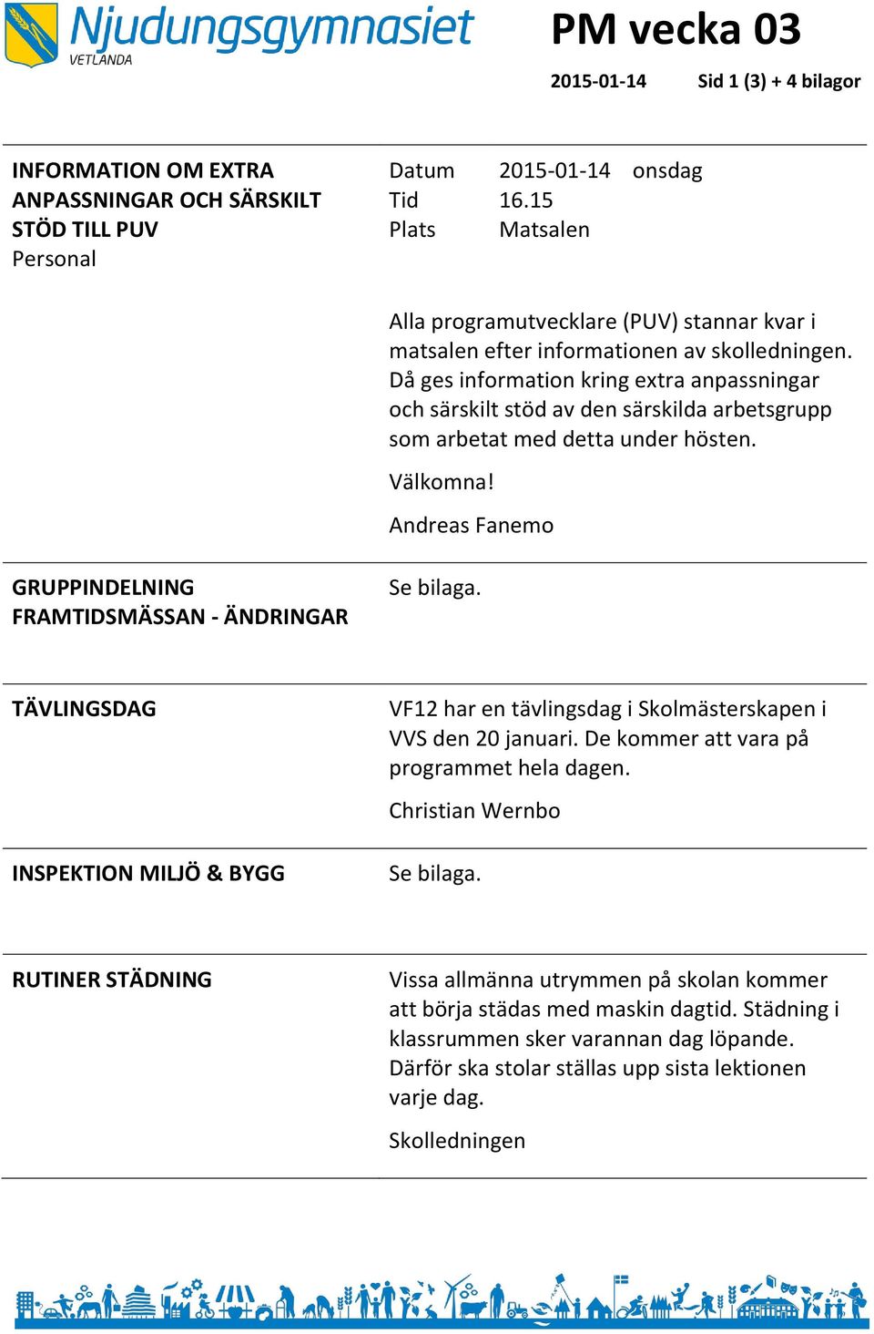 Då ges information kring extra anpassningar och särskilt stöd av den särskilda arbetsgrupp som arbetat med detta under hösten. Välkomna!