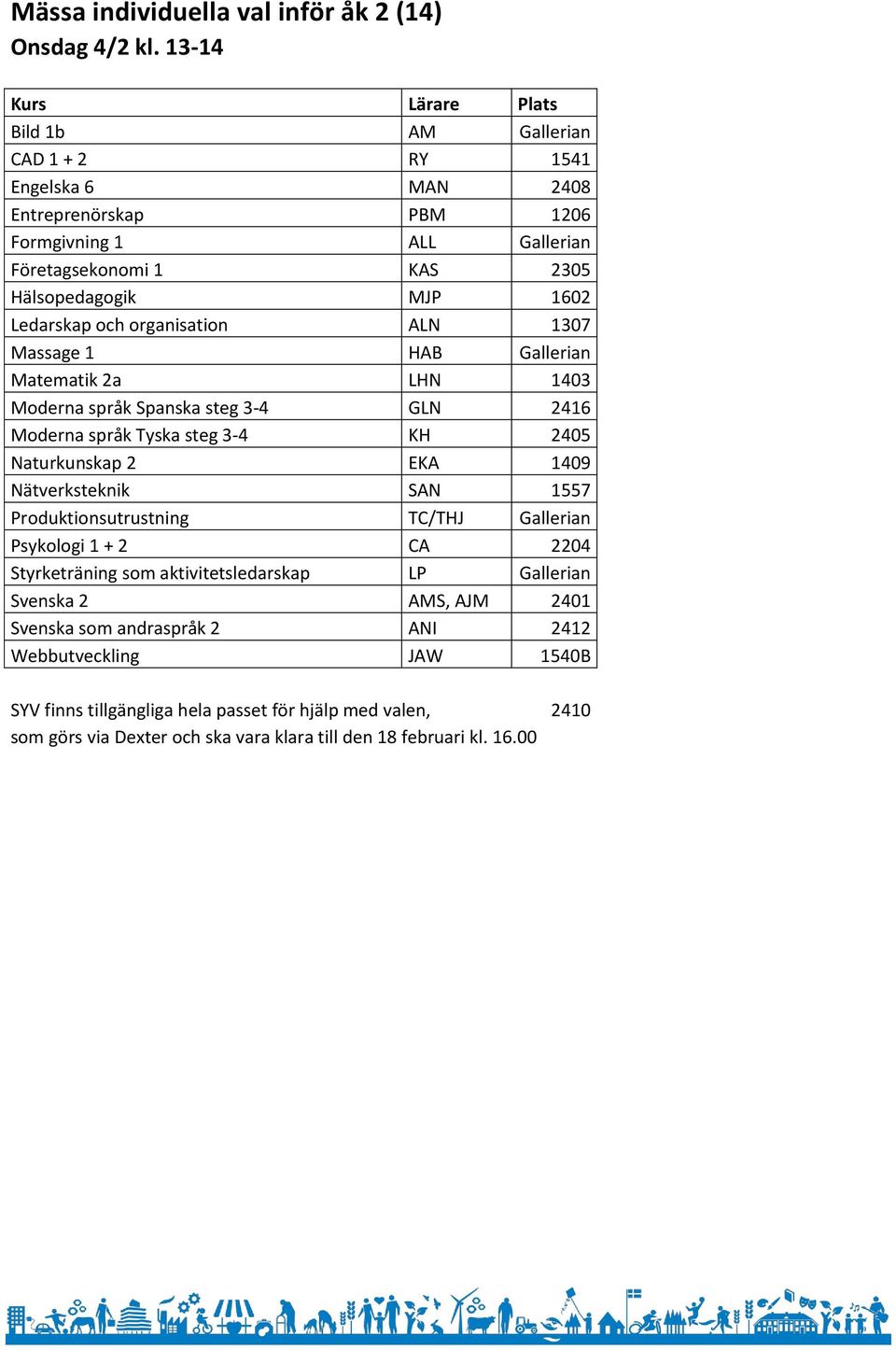 Ledarskap och organisation ALN 1307 Massage 1 HAB Gallerian Matematik 2a LHN 1403 Moderna språk Spanska steg 3-4 GLN 2416 Moderna språk Tyska steg 3-4 KH 2405 Naturkunskap 2 EKA 1409