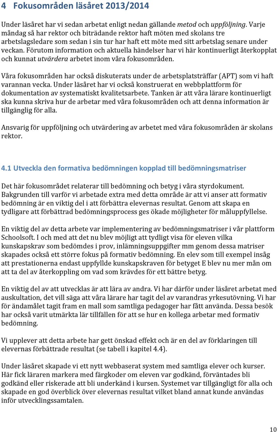 Förutom information och aktuella händelser har vi här kontinuerligt återkopplat och kunnat utvärdera arbetet inom våra fokusområden.