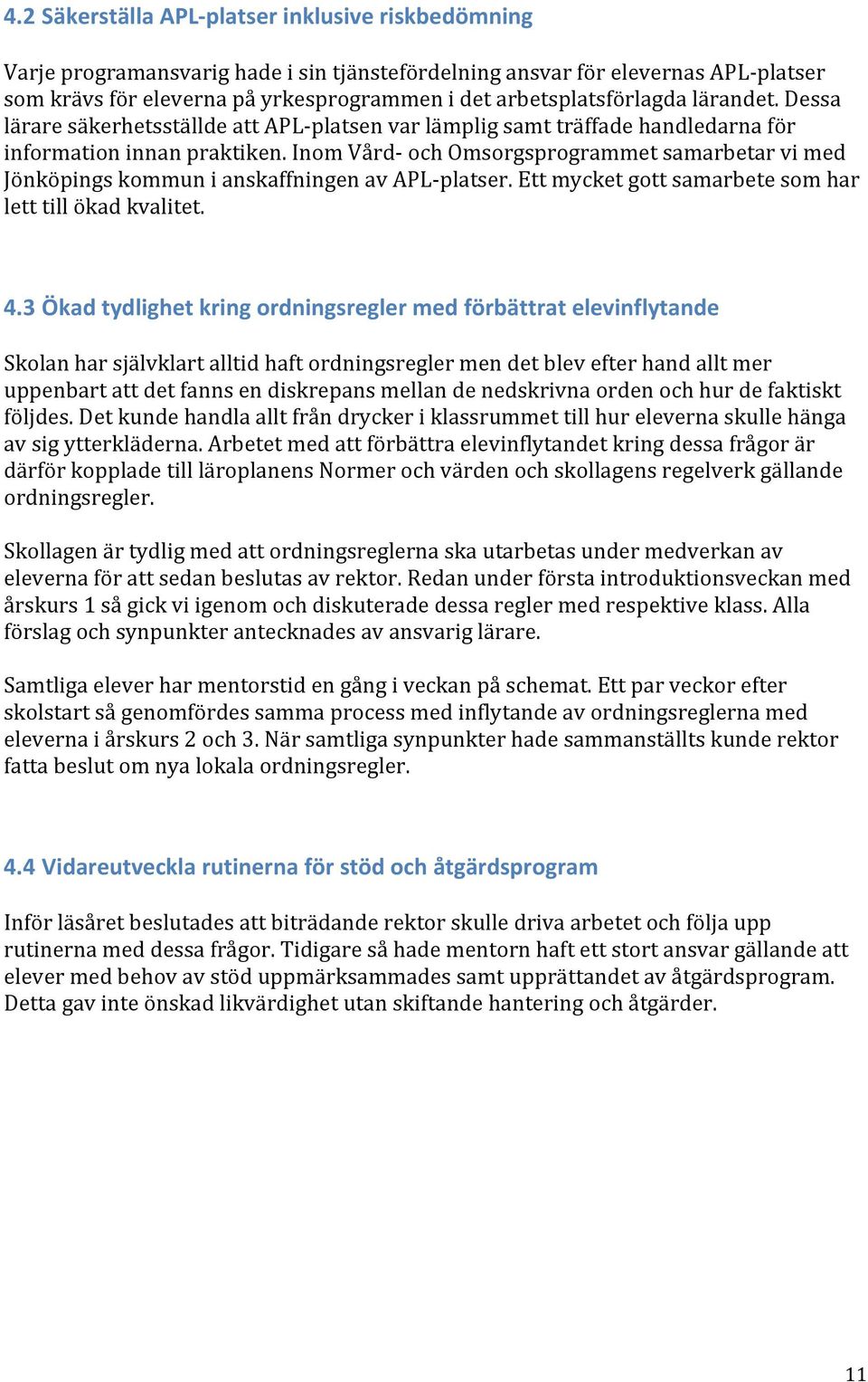 Inom Vård- och Omsorgsprogrammet samarbetar vi med Jönköpings kommun i anskaffningen av APL- platser. Ett mycket gott samarbete som har lett till ökad kvalitet. 4.