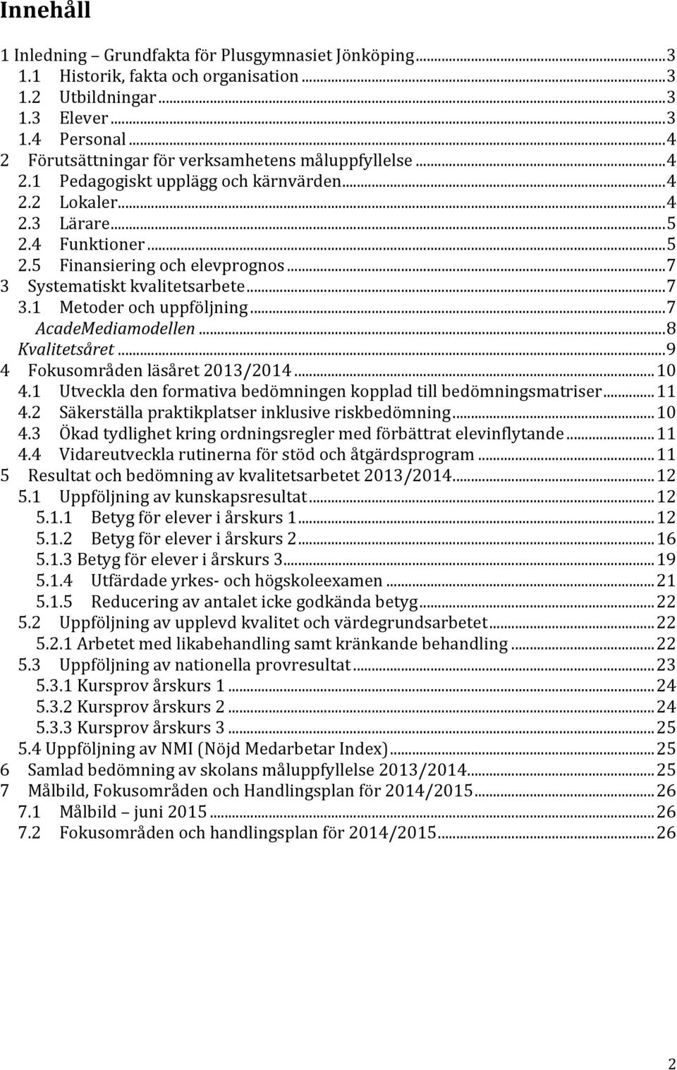 .. 7 3 Systematiskt kvalitetsarbete... 7 3.1 Metoder och uppföljning... 7 AcadeMediamodellen... 8 Kvalitetsåret... 9 4 Fokusområden läsåret 2013/2014... 10 4.