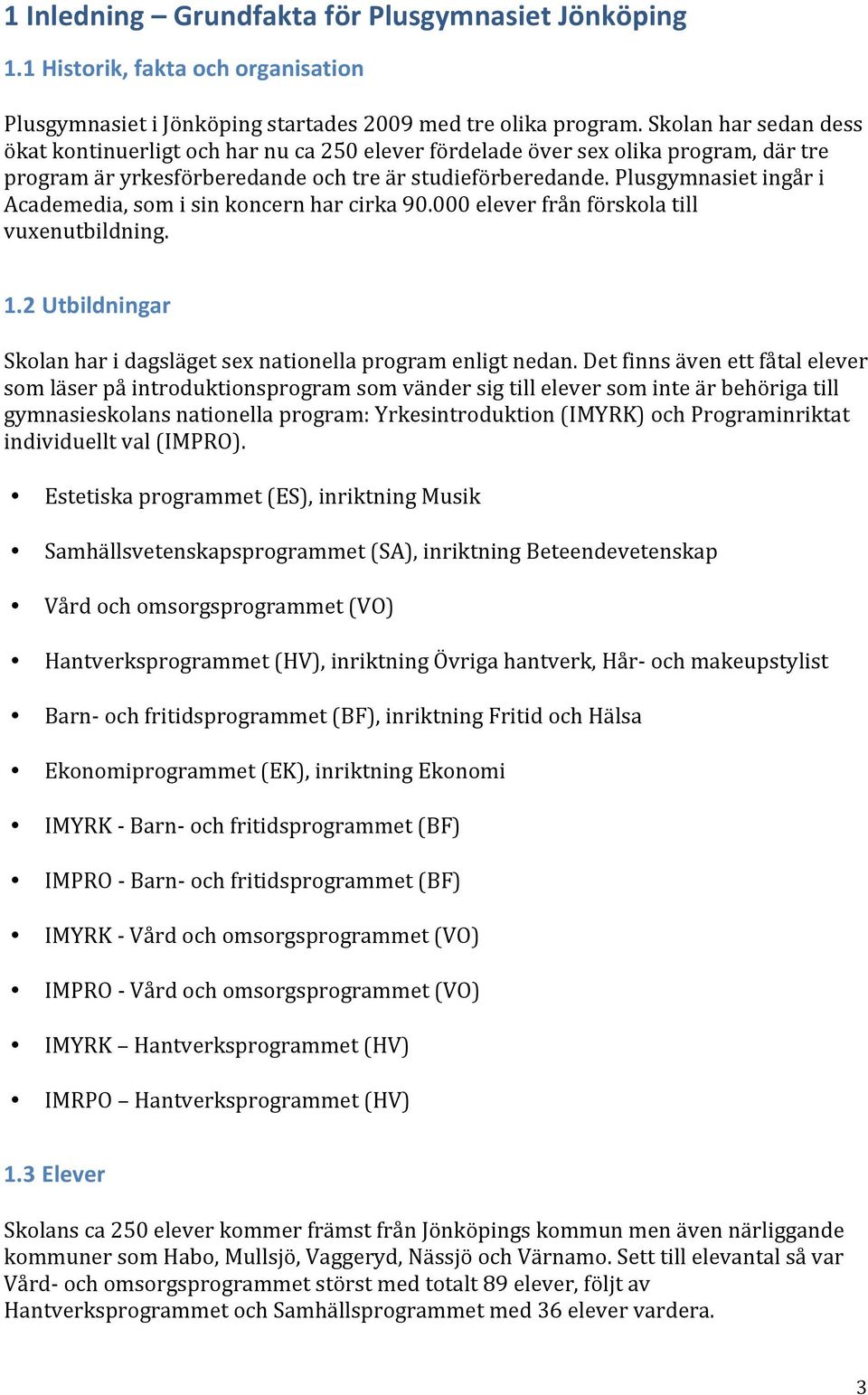 Plusgymnasiet ingår i Academedia, som i sin koncern har cirka 90.000 elever från förskola till vuxenutbildning. 1.2 Utbildningar Skolan har i dagsläget sex nationella program enligt nedan.