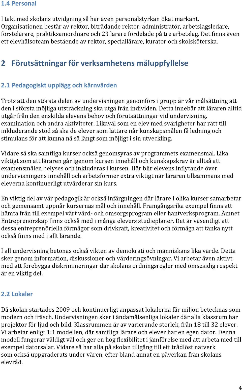 Det finns även ett elevhälsoteam bestående av rektor, speciallärare, kurator och skolsköterska. 2 Förutsättningar för verksamhetens måluppfyllelse 2.
