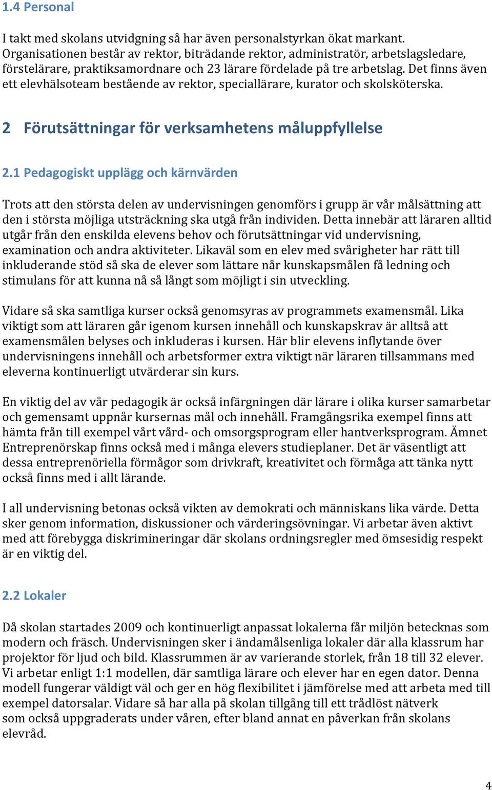 Det finns även ett elevhälsoteam bestående av rektor, speciallärare, kurator och skolsköterska. 2 Förutsättningar för verksamhetens måluppfyllelse 2.