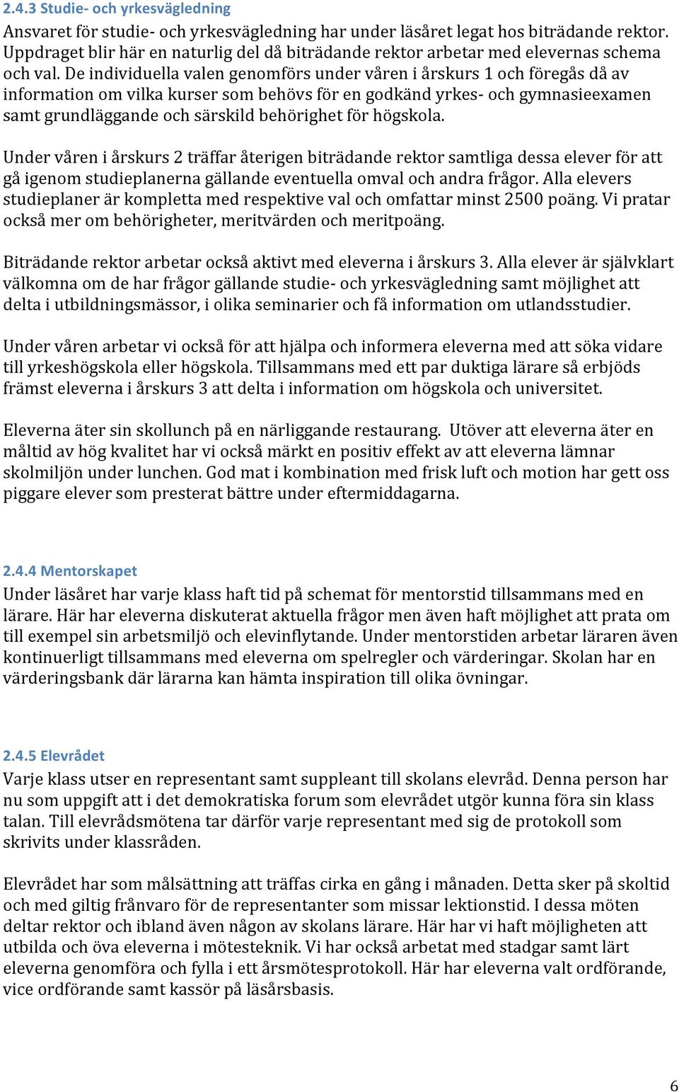 De individuella valen genomförs under våren i årskurs 1 och föregås då av information om vilka kurser som behövs för en godkänd yrkes- och gymnasieexamen samt grundläggande och särskild behörighet