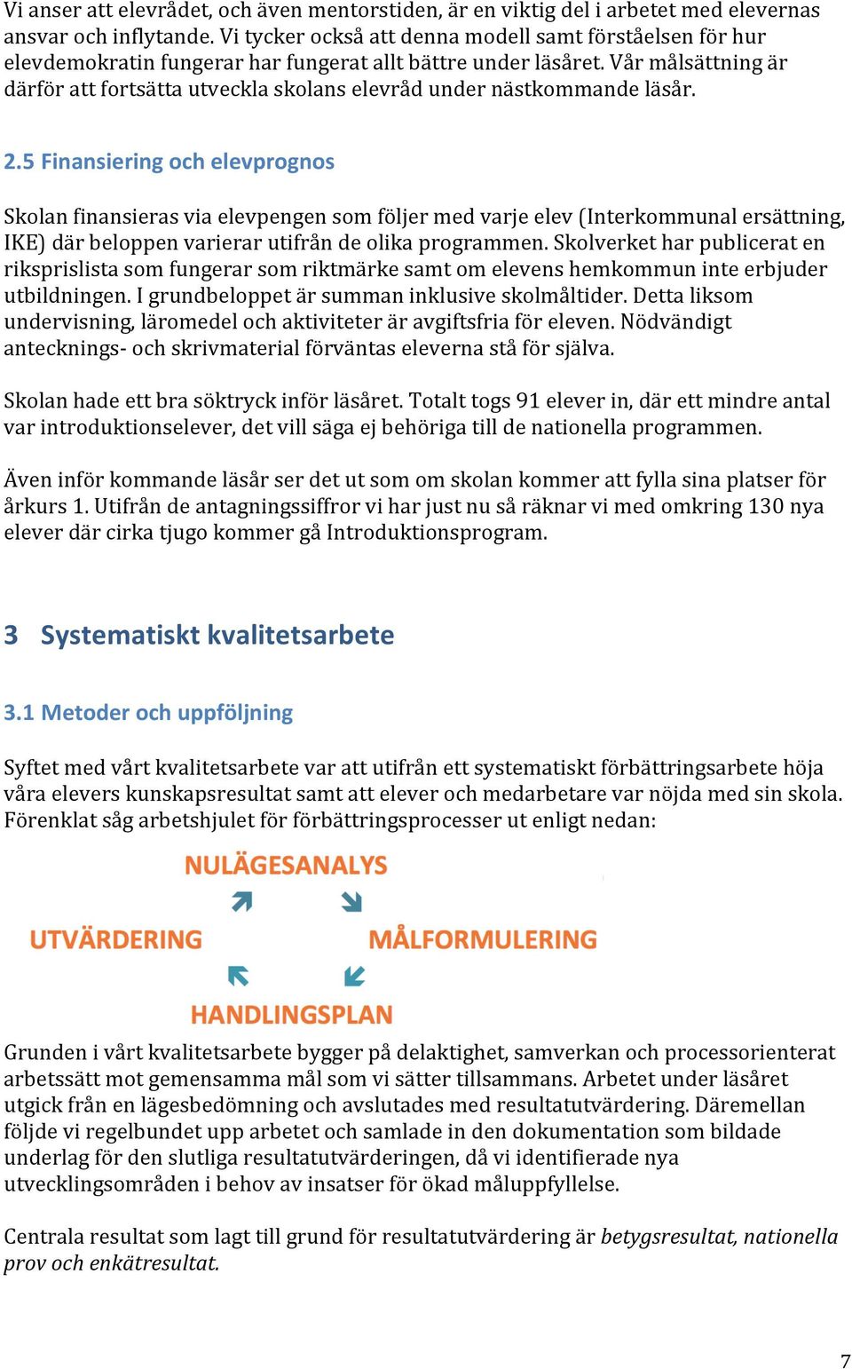 Vår målsättning är därför att fortsätta utveckla skolans elevråd under nästkommande läsår. 2.