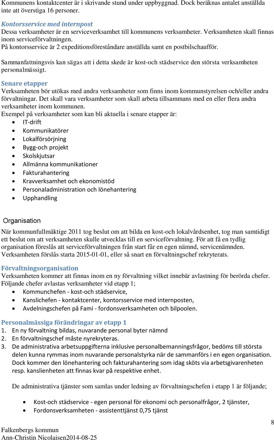 På kontorsservice är 2 expeditionsföreståndare anställda samt en postbilschaufför. Sammanfattningsvis kan sägas att i detta skede är kost-och städservice den största verksamheten personalmässigt.