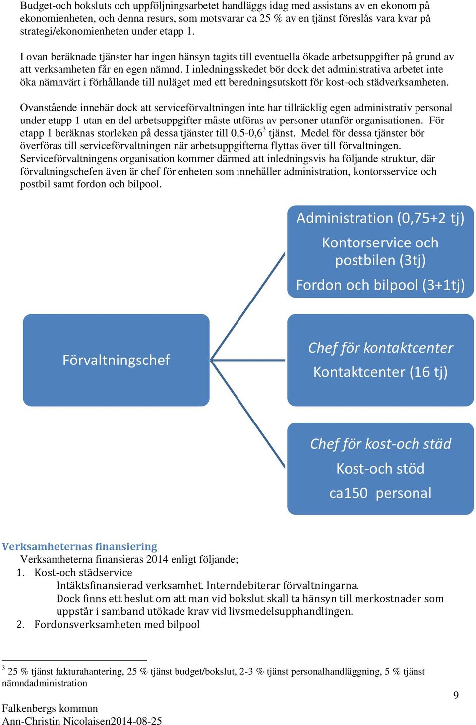 I inledningsskedet bör dock det administrativa arbetet inte öka nämnvärt i förhållande till nuläget med ett beredningsutskott för kost-och städverksamheten.