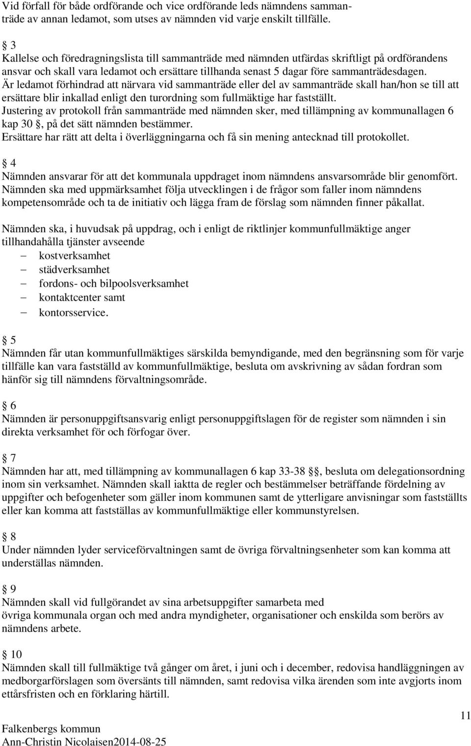 Är ledamot förhindrad att närvara vid sammanträde eller del av sammanträde skall han/hon se till att ersättare blir inkallad enligt den turordning som fullmäktige har fastställt.