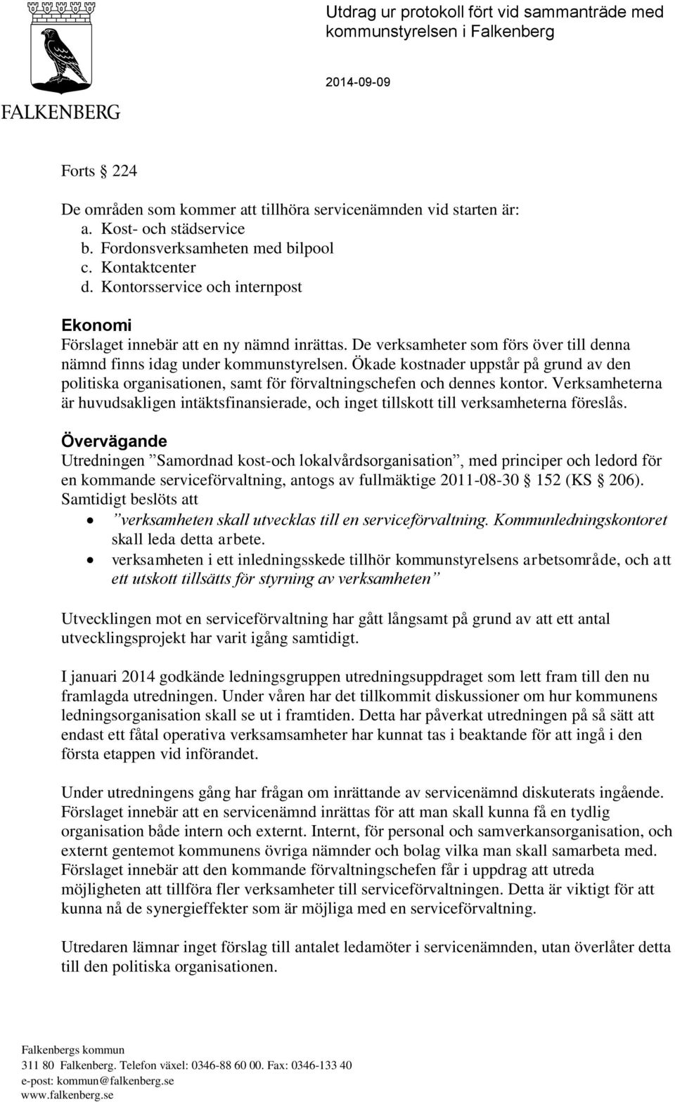 De verksamheter som förs över till denna nämnd finns idag under kommunstyrelsen. Ökade kostnader uppstår på grund av den politiska organisationen, samt för förvaltningschefen och dennes kontor.