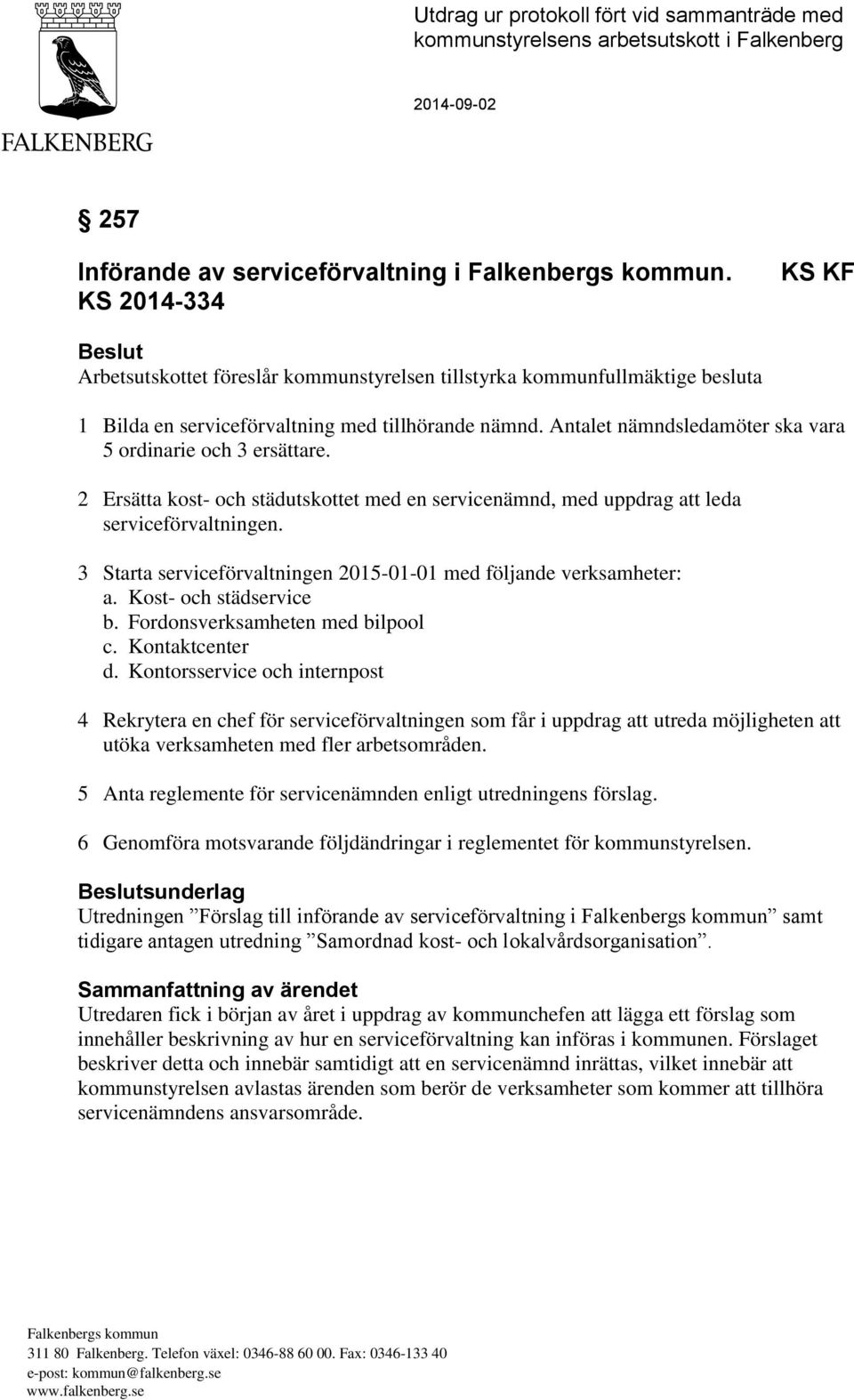 Antalet nämndsledamöter ska vara 5 ordinarie och 3 ersättare. 2 Ersätta kost- och städutskottet med en servicenämnd, med uppdrag att leda serviceförvaltningen.