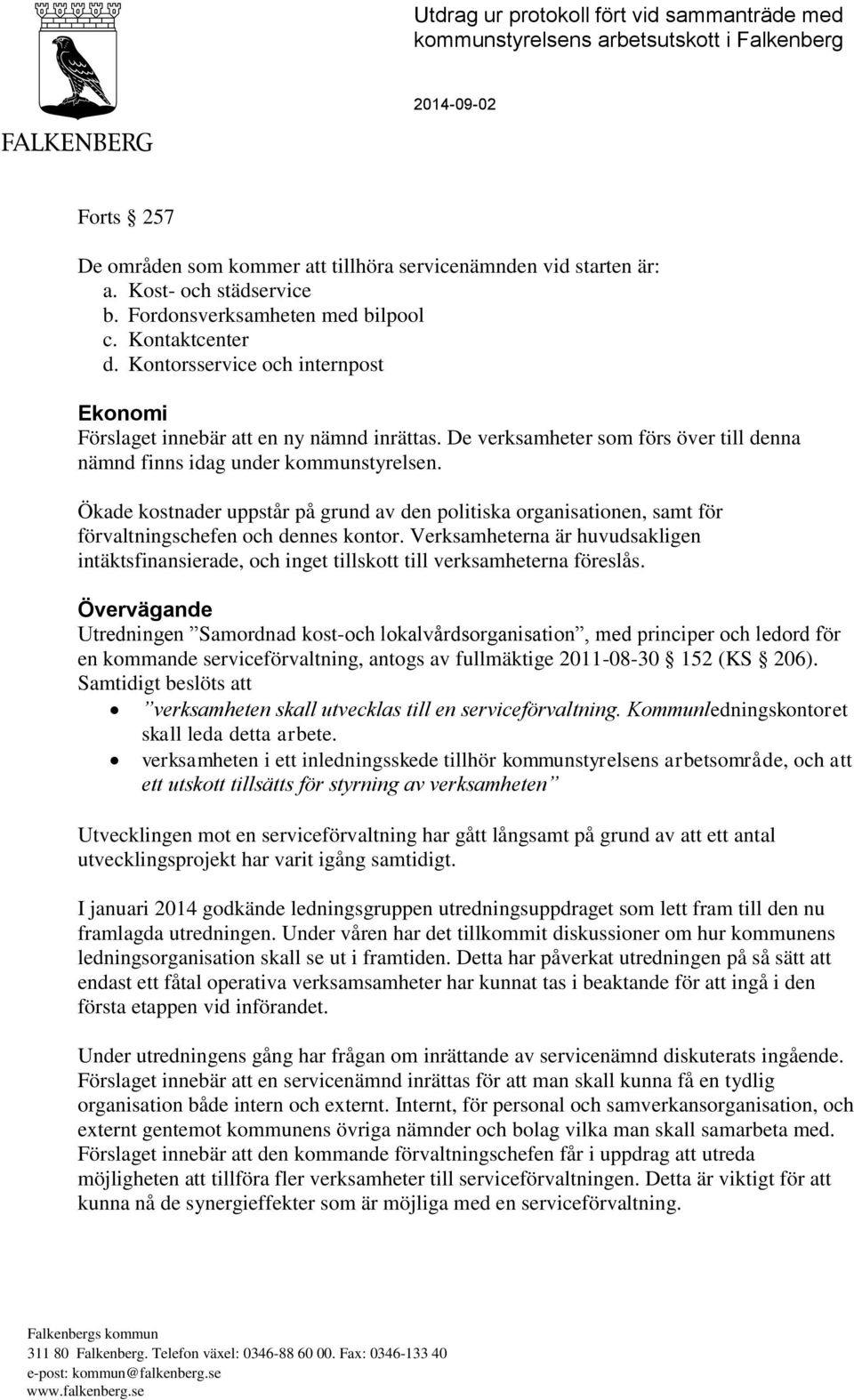 De verksamheter som förs över till denna nämnd finns idag under kommunstyrelsen. Ökade kostnader uppstår på grund av den politiska organisationen, samt för förvaltningschefen och dennes kontor.