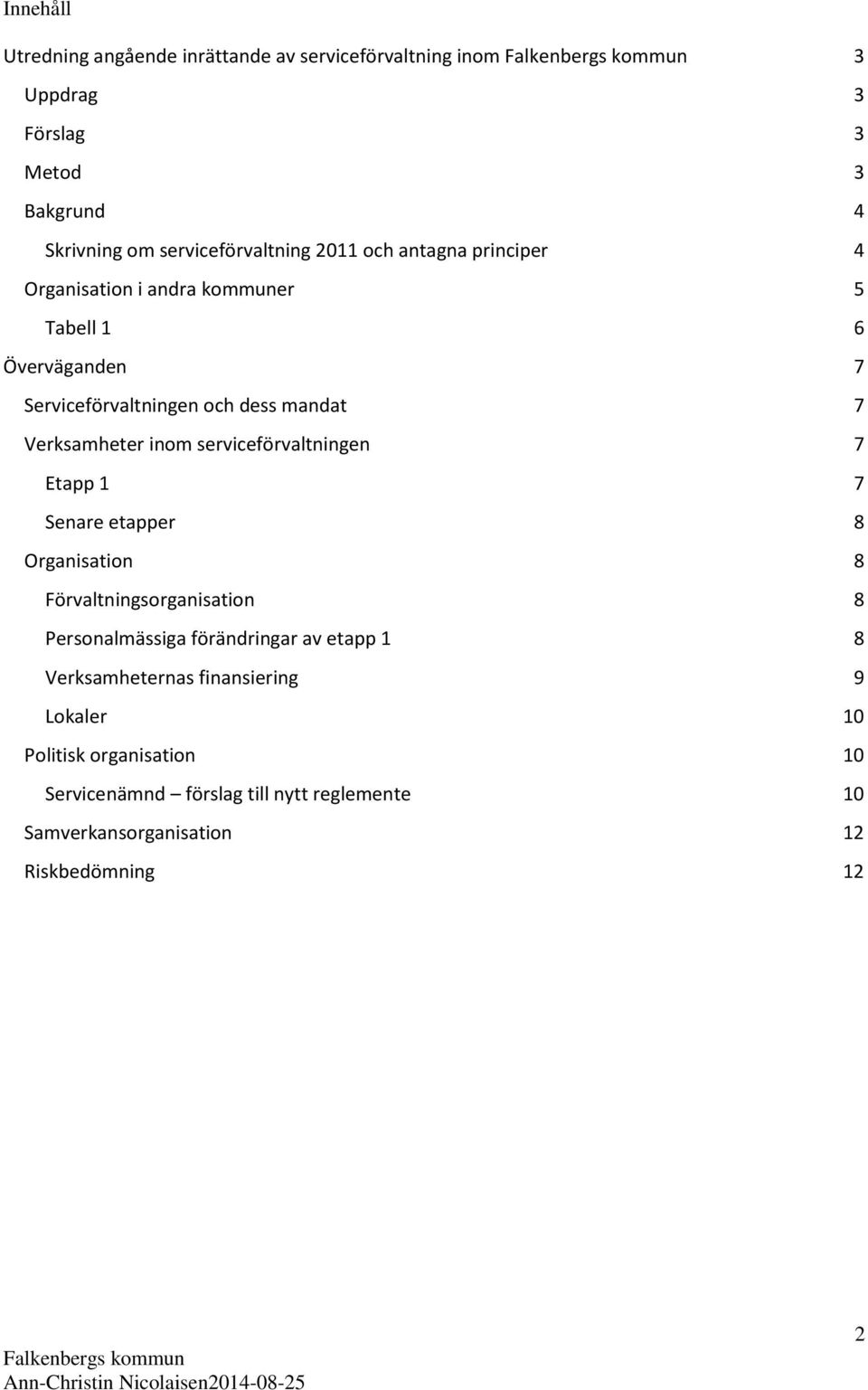 serviceförvaltningen 7 Etapp 1 7 Senare etapper 8 Organisation 8 Förvaltningsorganisation 8 Personalmässiga förändringar av etapp 1 8 Verksamheternas