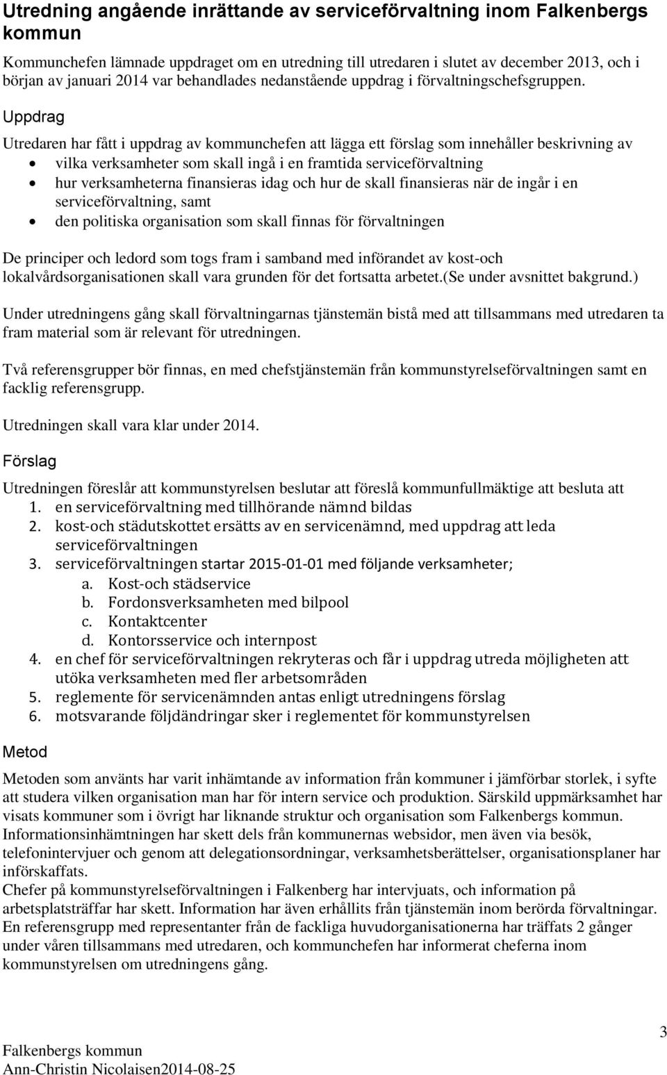 Uppdrag Utredaren har fått i uppdrag av kommunchefen att lägga ett förslag som innehåller beskrivning av vilka verksamheter som skall ingå i en framtida serviceförvaltning hur verksamheterna