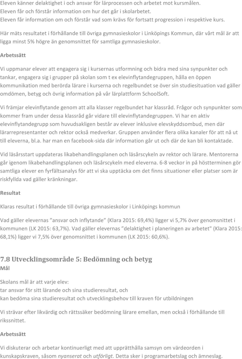 Här mäts resultatet i förhållande till övriga gymnasieskolor i Linköpings Kommun, där vårt mål är att ligga minst 5% högre än genomsnittet för samtliga gymnasieskolor.