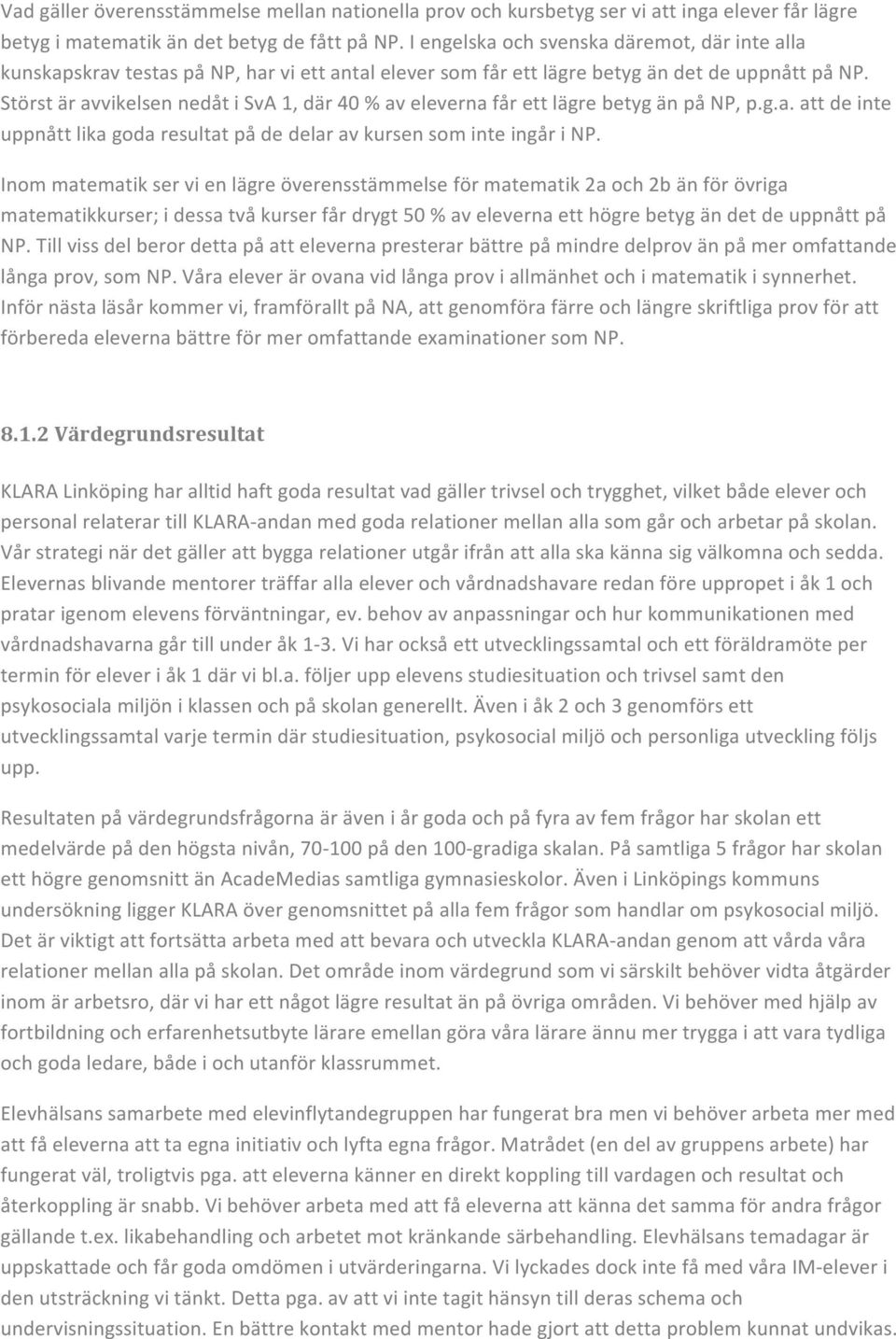 Störst är avvikelsen nedåt i SvA 1, där 40 % av eleverna får ett lägre betyg än på NP, p.g.a. att de inte uppnått lika goda resultat på de delar av kursen som inte ingår i NP.