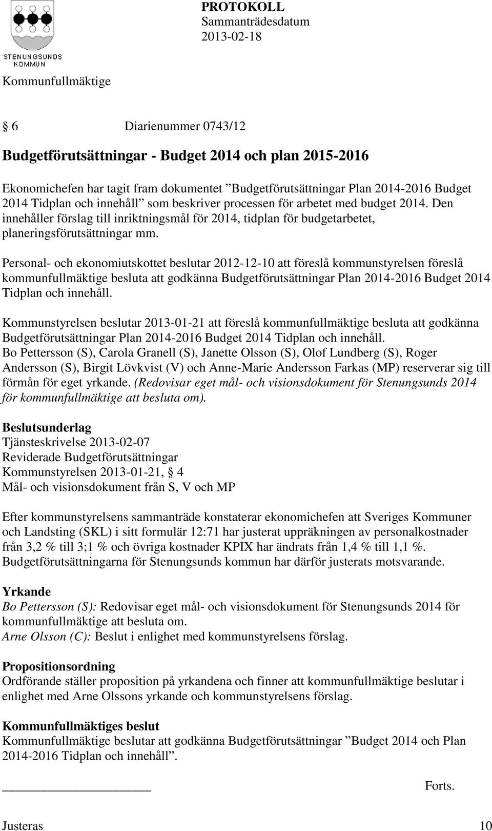 Personal- och ekonomiutskottet beslutar 2012-12-10 att föreslå kommunstyrelsen föreslå kommunfullmäktige besluta att godkänna Budgetförutsättningar Plan 2014-2016 Budget 2014 Tidplan och innehåll.