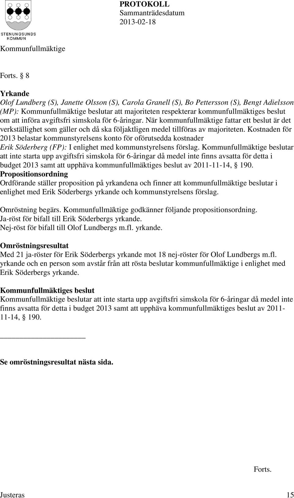 simskola för 6-åringar. När kommunfullmäktige fattar ett beslut är det verkställighet som gäller och då ska följaktligen medel tillföras av majoriteten.