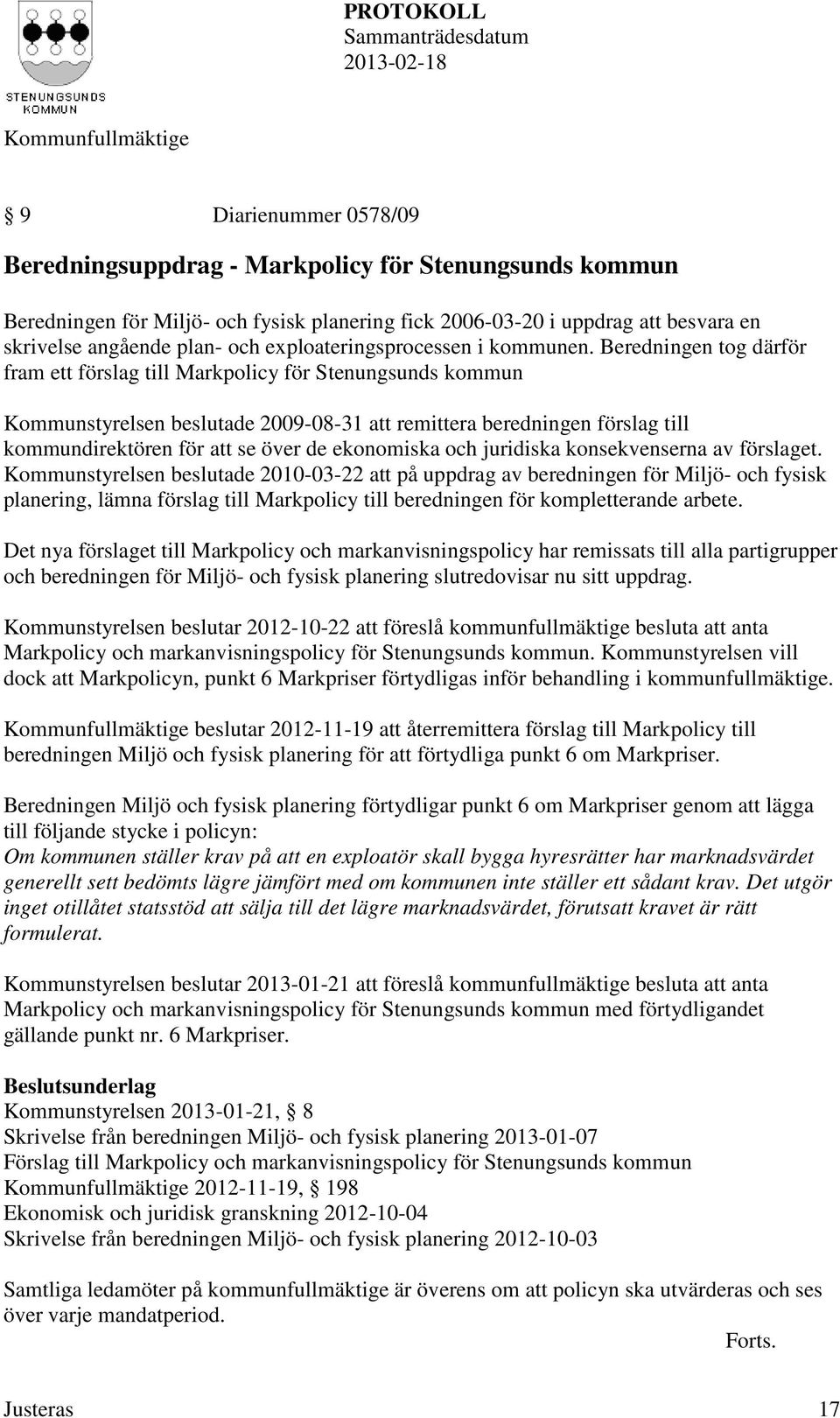 Beredningen tog därför fram ett förslag till Markpolicy för Stenungsunds kommun Kommunstyrelsen beslutade 2009-08-31 att remittera beredningen förslag till kommundirektören för att se över de