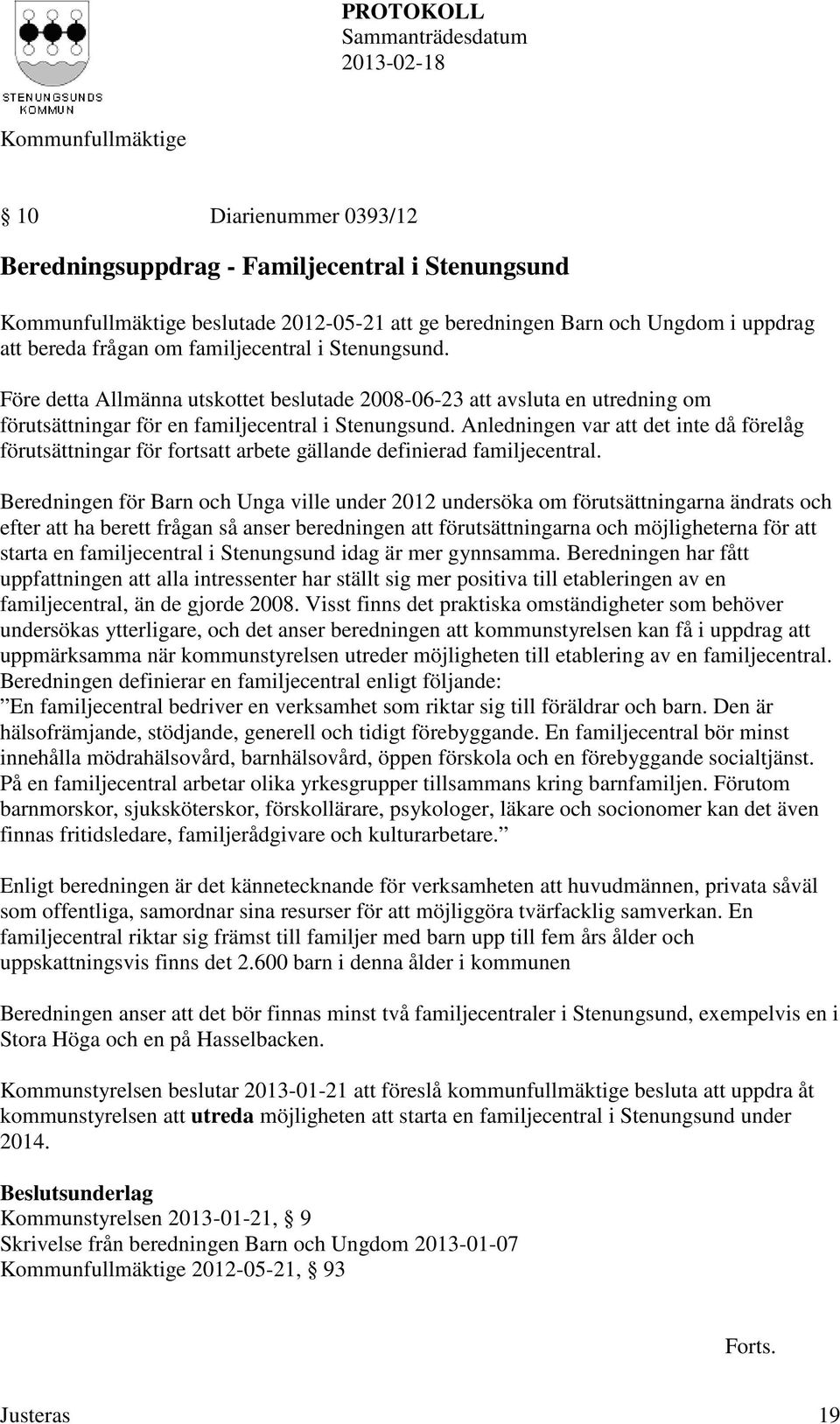 Anledningen var att det inte då förelåg förutsättningar för fortsatt arbete gällande definierad familjecentral.