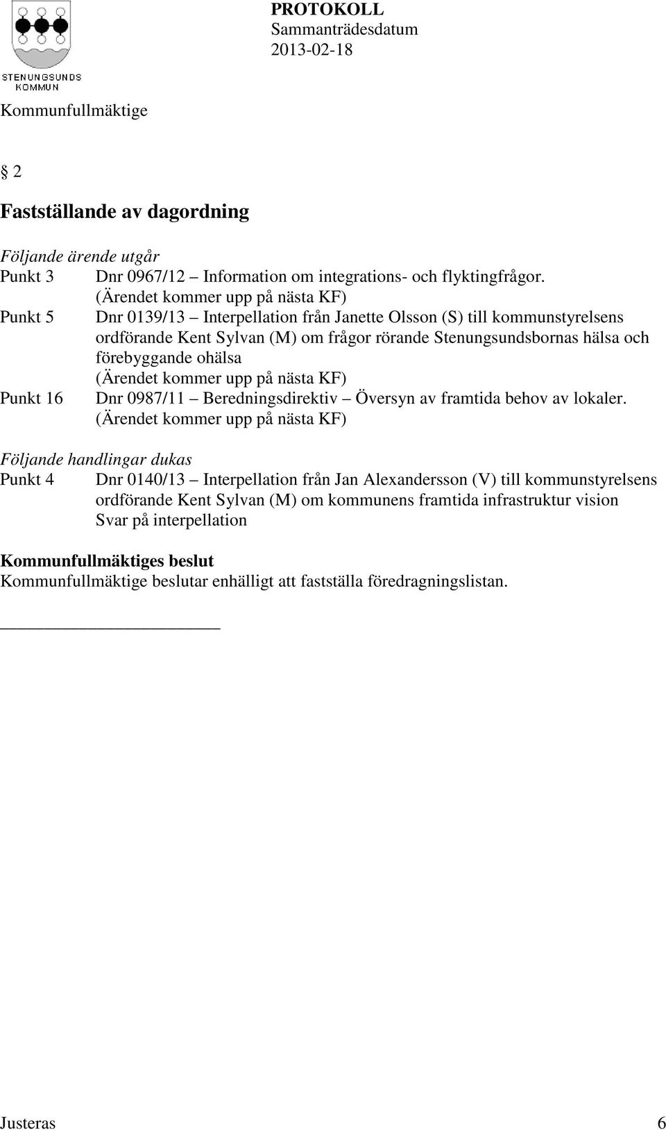 förebyggande ohälsa (Ärendet kommer upp på nästa KF) Punkt 16 Dnr 0987/11 Beredningsdirektiv Översyn av framtida behov av lokaler.