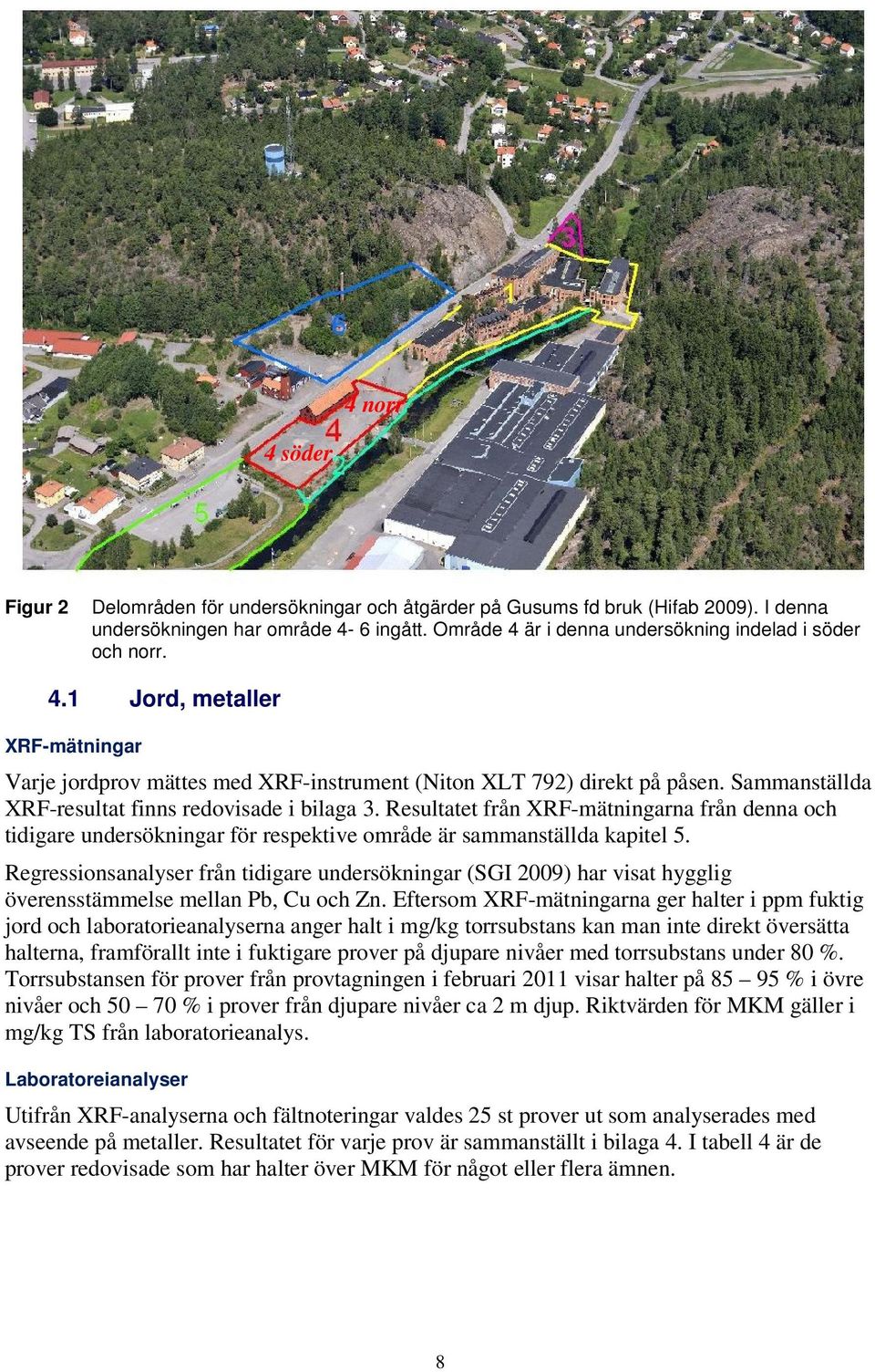 Sammanställda XRF-resultat finns redovisade i bilaga 3. Resultatet från XRF-mätningarna från denna och tidigare undersökningar för respektive område är sammanställda kapitel 5.