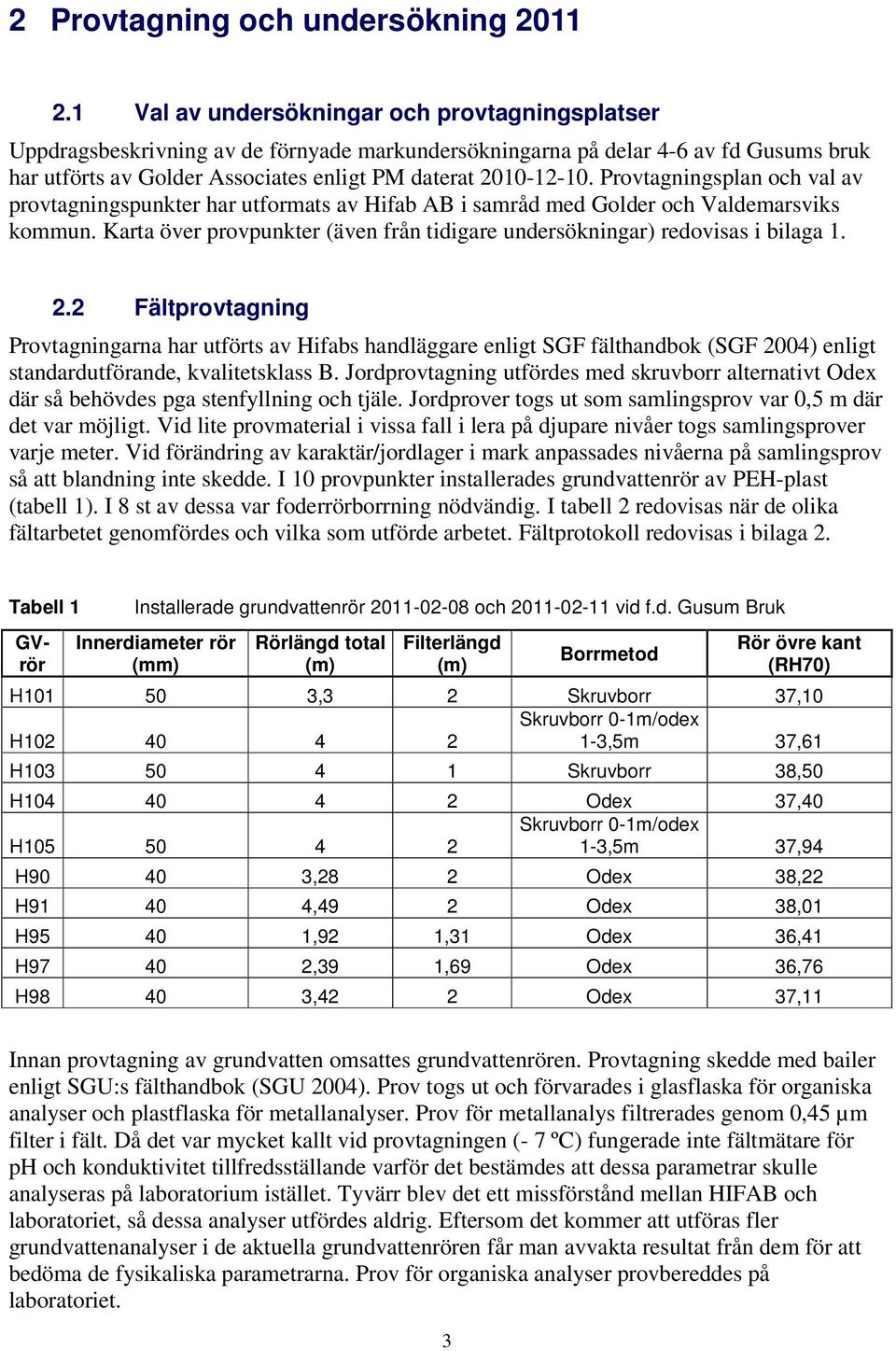 Provtagningsplan och val av provtagningspunkter har utformats av Hifab AB i samråd med Golder och Valdemarsviks kommun. Karta över provpunkter (även från tidigare undersökningar) redovisas i bilaga 1.