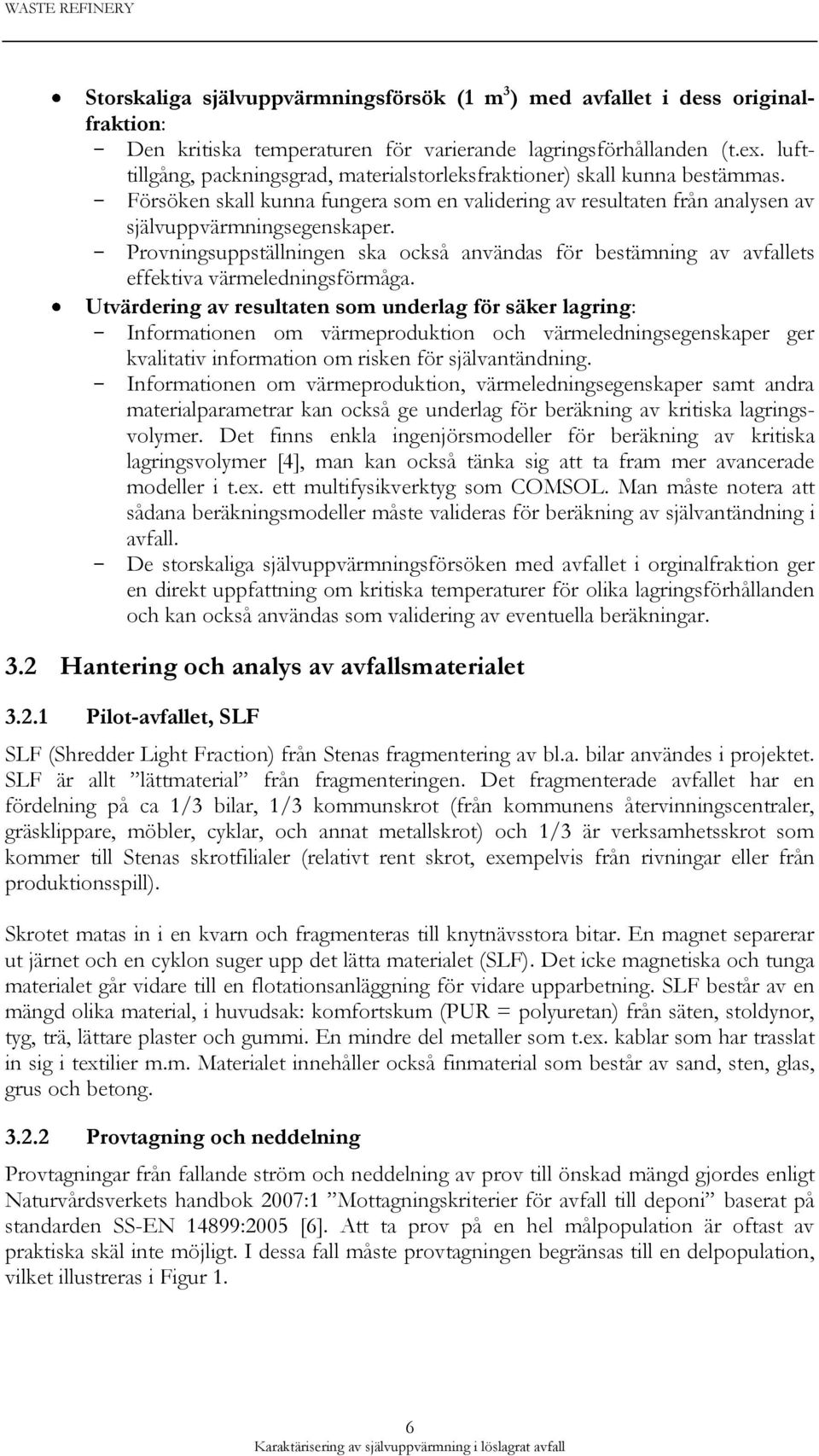 Provningsuppställningen ska också användas för bestämning av avfallets effektiva värmeledningsförmåga.