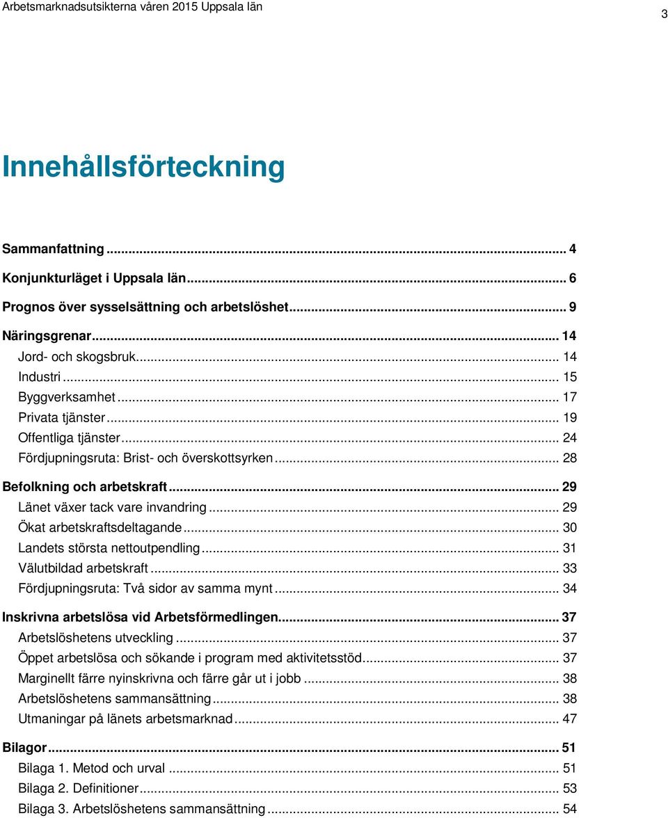 .. 29 Ökat arbetskraftsdeltagande... 30 Landets största nettoutpendling... 31 Välutbildad arbetskraft... 33 Fördjupningsruta: Två sidor av samma mynt... 34 Inskrivna arbetslösa vid Arbetsförmedlingen.