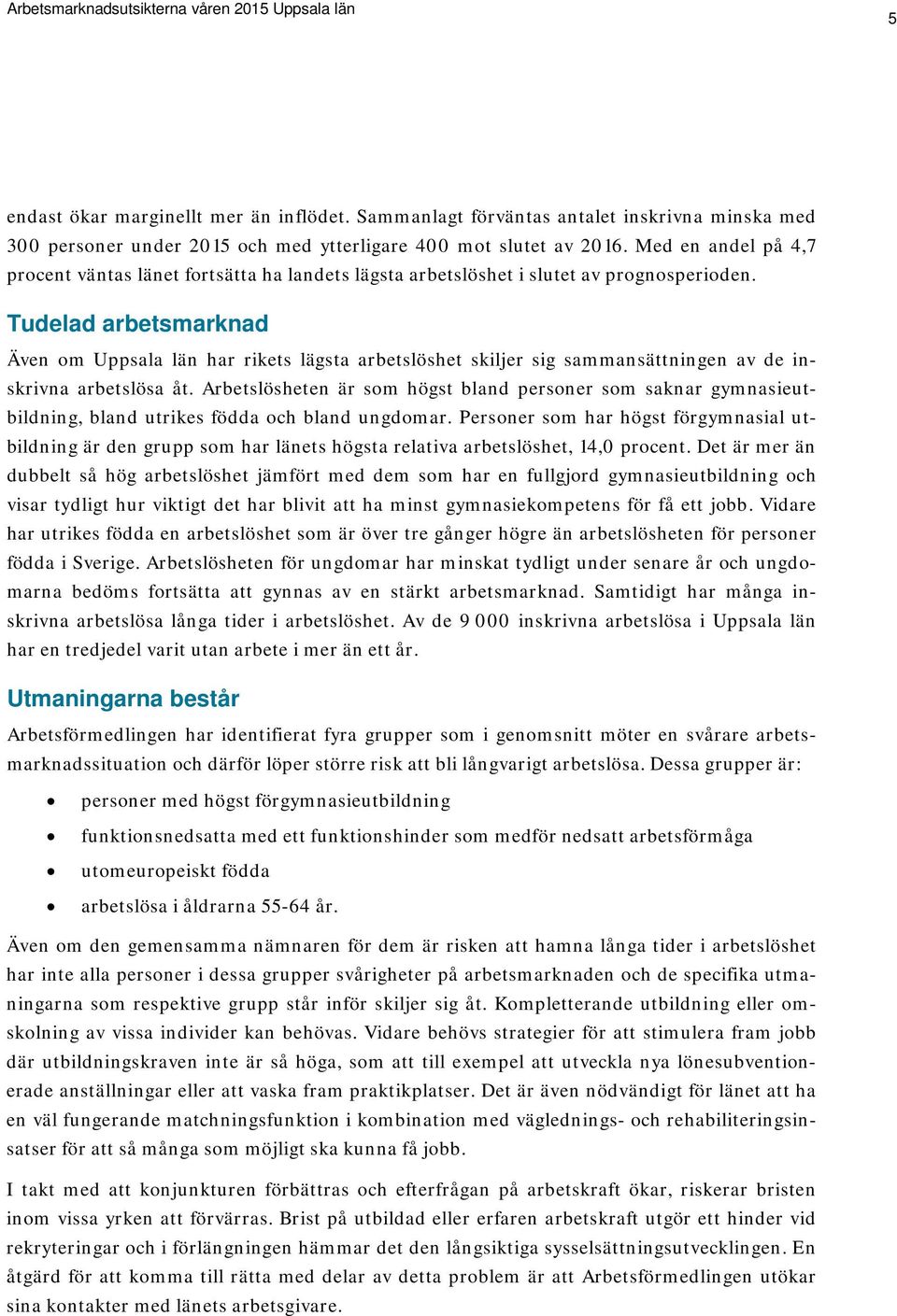 Tudelad arbetsmarknad Även om Uppsala län har rikets lägsta arbetslöshet skiljer sig sammansättningen av de inskrivna arbetslösa åt.