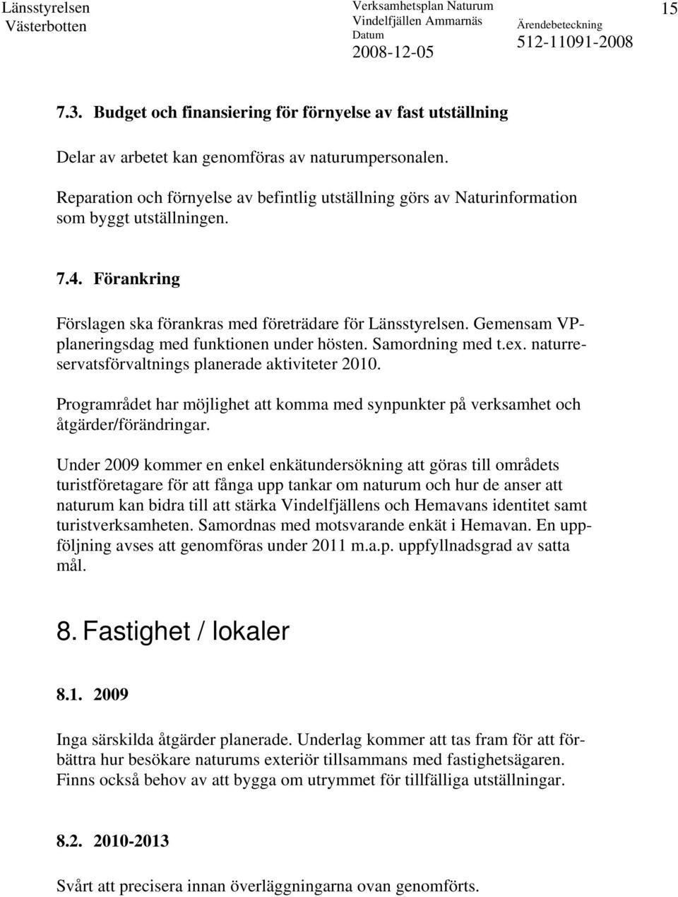 Gemensam VPplaneringsdag med funktionen under hösten. Samordning med t.ex. naturreservatsförvaltnings planerade aktiviteter 2010.