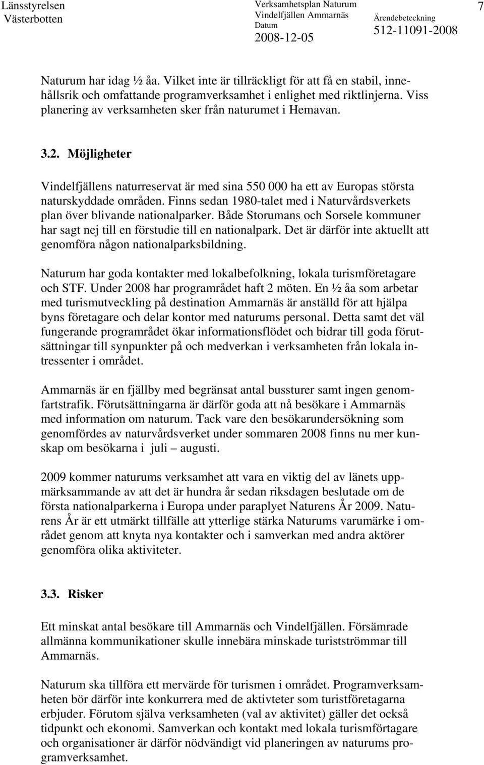 Finns sedan 1980-talet med i Naturvårdsverkets plan över blivande nationalparker. Både Storumans och Sorsele kommuner har sagt nej till en förstudie till en nationalpark.